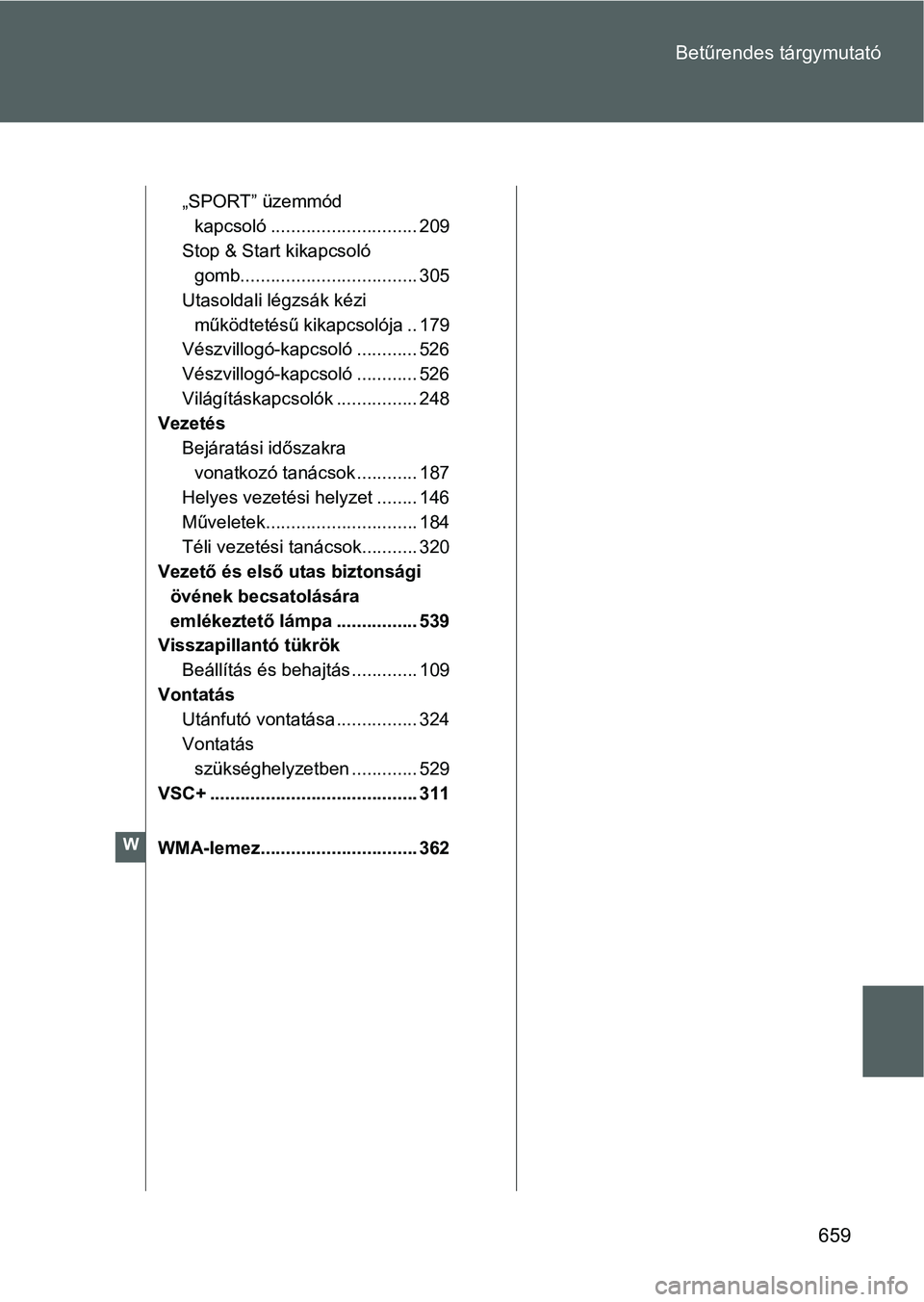 TOYOTA VERSO 2016  Kezelési útmutató (in Hungarian) 659 Betűrendes tárgymutató
„SPORT” üzemmód 
kapcsoló ............................. 209
Stop & Start kikapcsoló 
gomb................................... 305
Utasoldali légzsák kézi 
műk