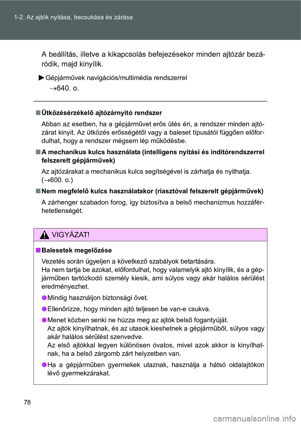 TOYOTA VERSO 2016  Kezelési útmutató (in Hungarian) 78 1-2. Az ajtók nyitása, becsukása és zárása
A beállítás, illetve a kikapcsolás befejezésekor minden ajtózár bezá-
ródik, majd kinyílik.
Gépjárművek navigációs/multimédia rendsz