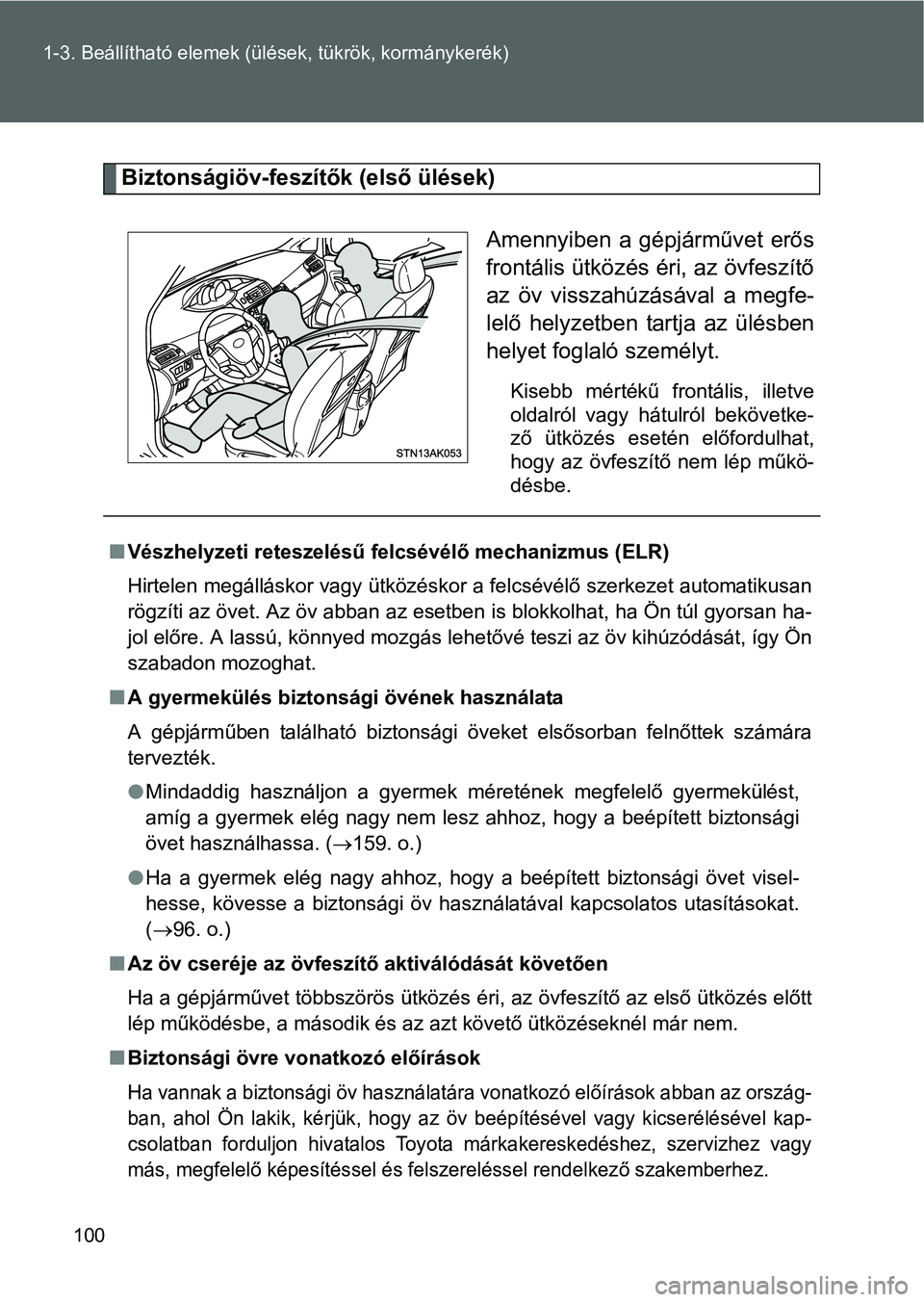 TOYOTA VERSO 2016  Kezelési útmutató (in Hungarian) 100 1-3. Beállítható elemek (ülések, tükrök, kormánykerék)
Biztonságiöv-feszítők (első ülések)
Amennyiben a gépjárművet erős
frontális ütközés éri, az övfeszítő
az öv viss