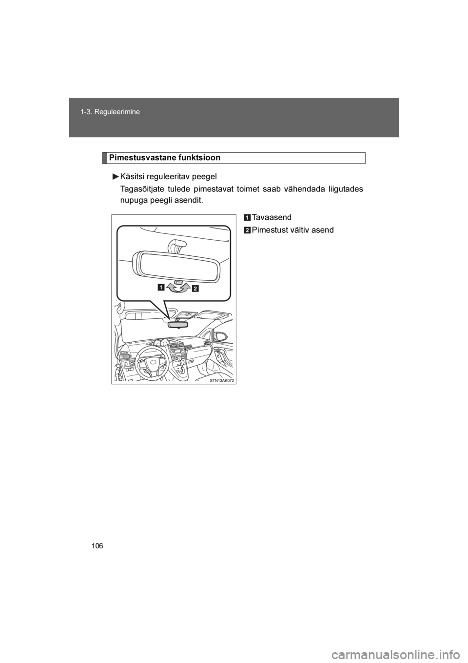 TOYOTA VERSO 2016  Kasutusjuhend (in Estonian) 
106
1-3. Reguleerimine
VERSO_EE_OM64590E
Pimestusvastane funktsioon
Käsitsi reguleeritav peegel
Tagasõitjate tulede pimestavat toimet saab vähendada liigutades
nupuga peegli asendit. Tavaasend
Pim