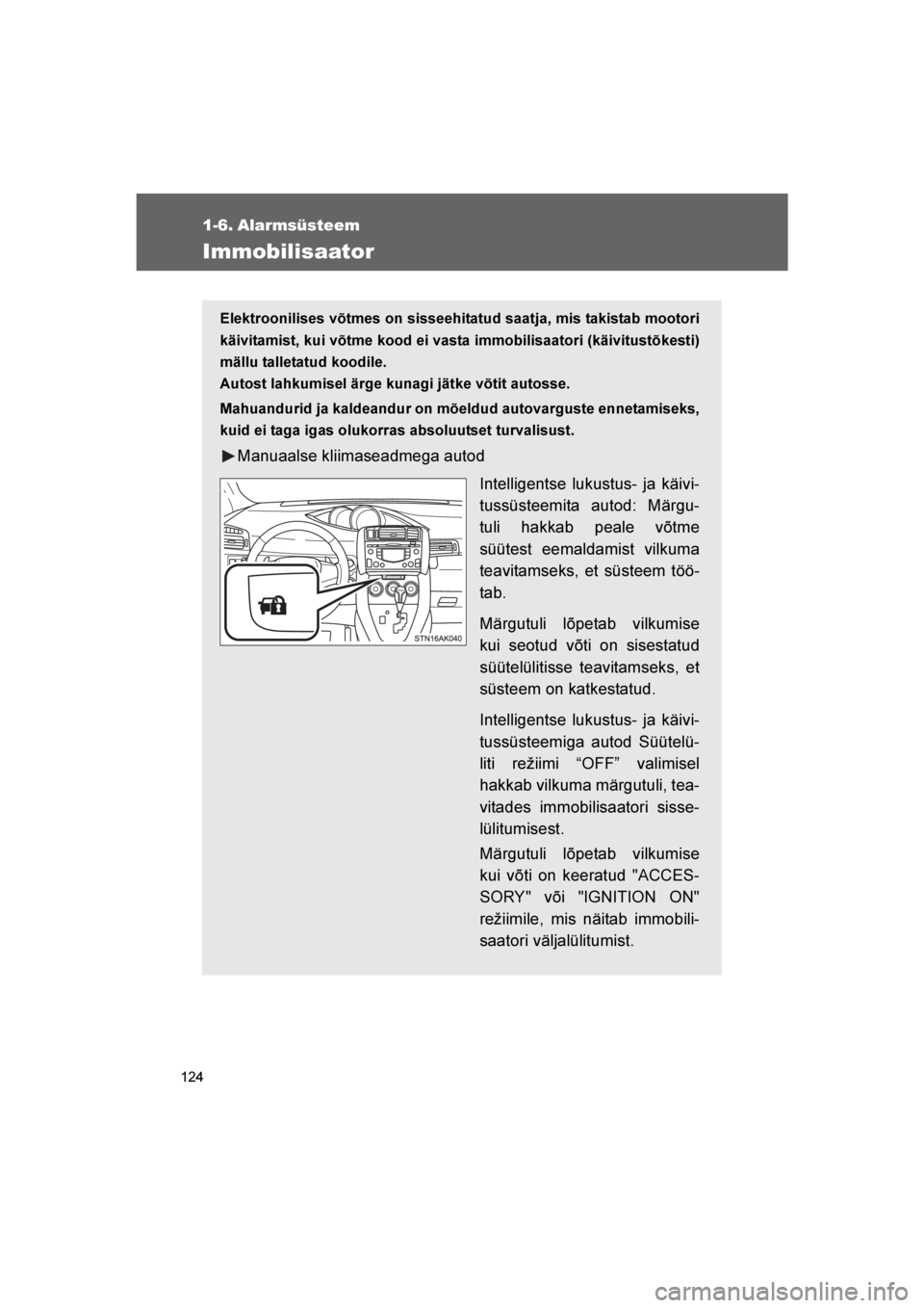 TOYOTA VERSO 2016 Kasutusjuhend (in Estonian)
124
VERSO_EE_OM64590E
1-6. Alarmsüsteem
Immobilisaator
Elektroonilises võtmes on sisseehitatud saatja, mis takistab mootori
käivitamist, kui võtme kood ei vasta immobilisaatori (käivitustõkesti TOYOTA VERSO 2016 Kasutusjuhend (in Estonian)
124
VERSO_EE_OM64590E
1-6. Alarmsüsteem
Immobilisaator
Elektroonilises võtmes on sisseehitatud saatja, mis takistab mootori
käivitamist, kui võtme kood ei vasta immobilisaatori (käivitustõkesti