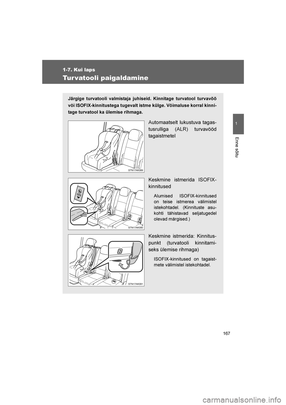 TOYOTA VERSO 2016 Kasutusjuhend (in Estonian)
167
1
1-7. Kui laps
Enne sõitu
VERSO_EE_OM64590E
Tur vatooli paigaldamine
Järgige turvatooli valmistaja juhiseid. Kinnitage turvatool turvavöö
või ISOFIX-kinnitustega tugevalt istme külge. Või TOYOTA VERSO 2016 Kasutusjuhend (in Estonian)
167
1
1-7. Kui laps
Enne sõitu
VERSO_EE_OM64590E
Tur vatooli paigaldamine
Järgige turvatooli valmistaja juhiseid. Kinnitage turvatool turvavöö
või ISOFIX-kinnitustega tugevalt istme külge. Või