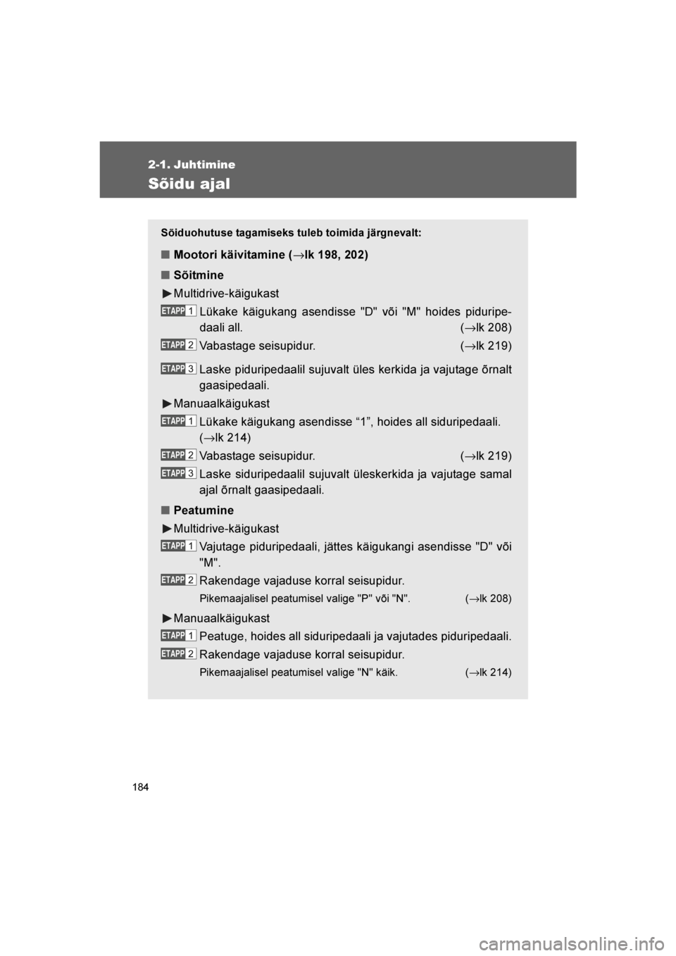 TOYOTA VERSO 2016  Kasutusjuhend (in Estonian) 
184
VERSO_EE_OM64590E
2-1. Juhtimine
Sõidu ajal
Sõiduohutuse tagamiseks tuleb toimida järgnevalt:
■Mootori käivitamine ( →lk 198, 202)
■ Sõitmine
Multidrive-käigukast
Lükake käigukang a