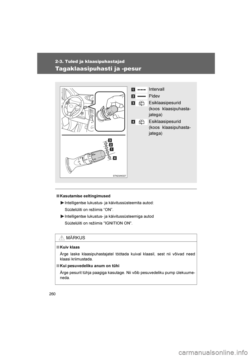 TOYOTA VERSO 2016  Kasutusjuhend (in Estonian) 
260
2-3. Tuled ja klaasipuhastajad
VERSO_EE_OM64590E
Tagaklaasipuhasti ja -pesur
■Kasutamise eeltingimused
Intelligentse lukustus- ja käivitussüsteemita autod:
Süütelüliti on režiimis “ON