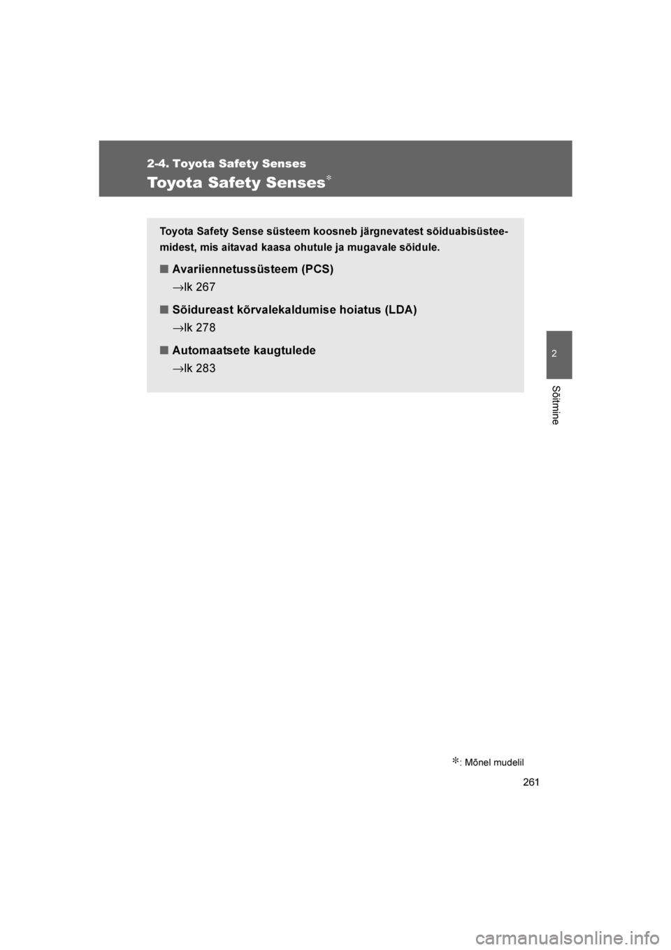 TOYOTA VERSO 2016  Kasutusjuhend (in Estonian) 
261
2
Sõitmine
VERSO_EE_OM64590E
2-4. Toyota Safety Senses
Toyota Safety Senses∗
∗: Mõnel mudelil
Toyota Safety Sense süsteem koosneb järgnevatest sõiduabisüstee-
midest, mis aitavad kaasa 