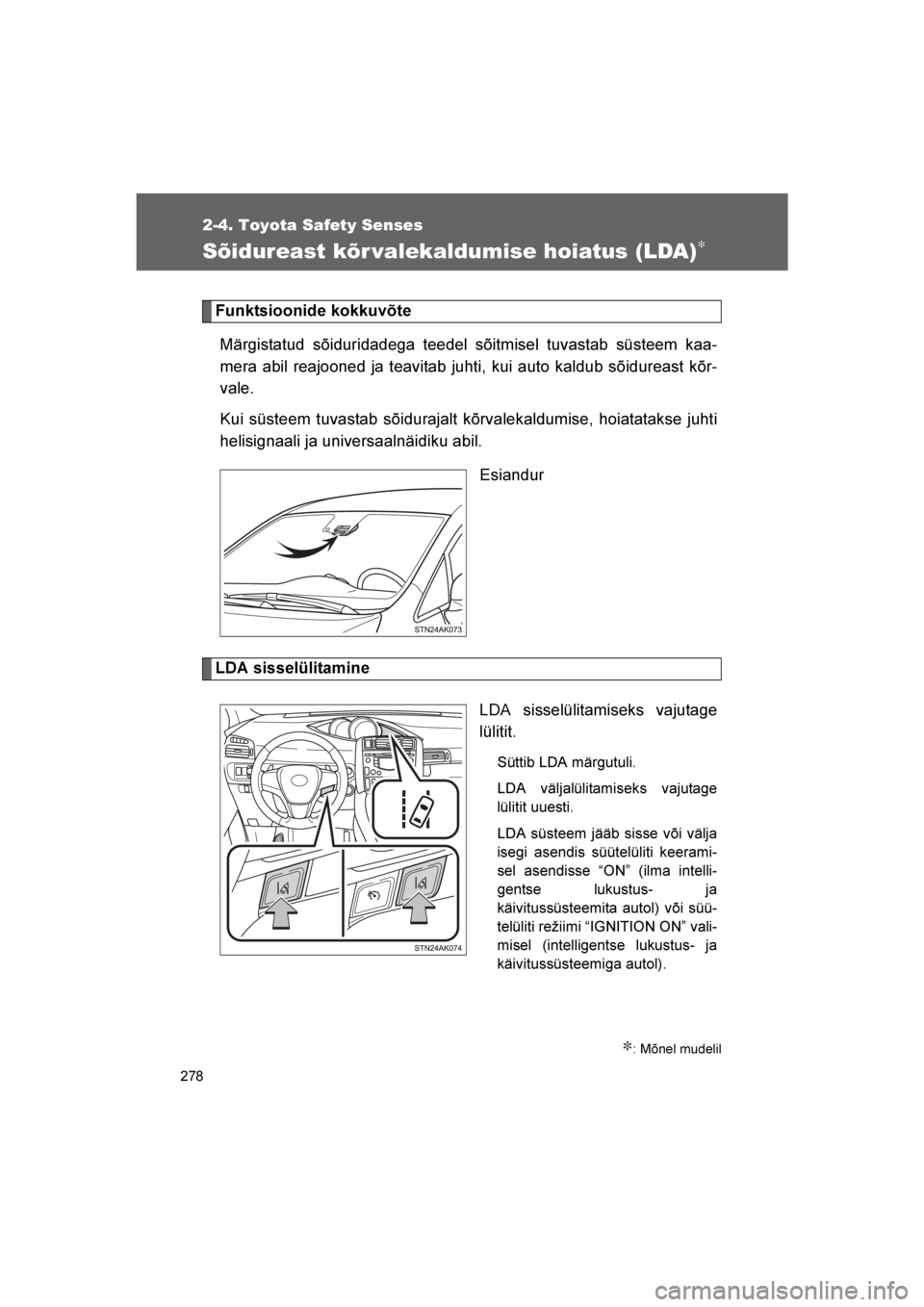TOYOTA VERSO 2016  Kasutusjuhend (in Estonian) 
278
2-4. Toyota Safety Senses
VERSO_EE_OM64590E
Sõidureast kõr valekaldumise hoiatus (LDA)∗
Funktsioonide kokkuvõteMärgistatud sõiduridadega teedel sõitmisel tuvastab süsteem kaa-
mera abil 