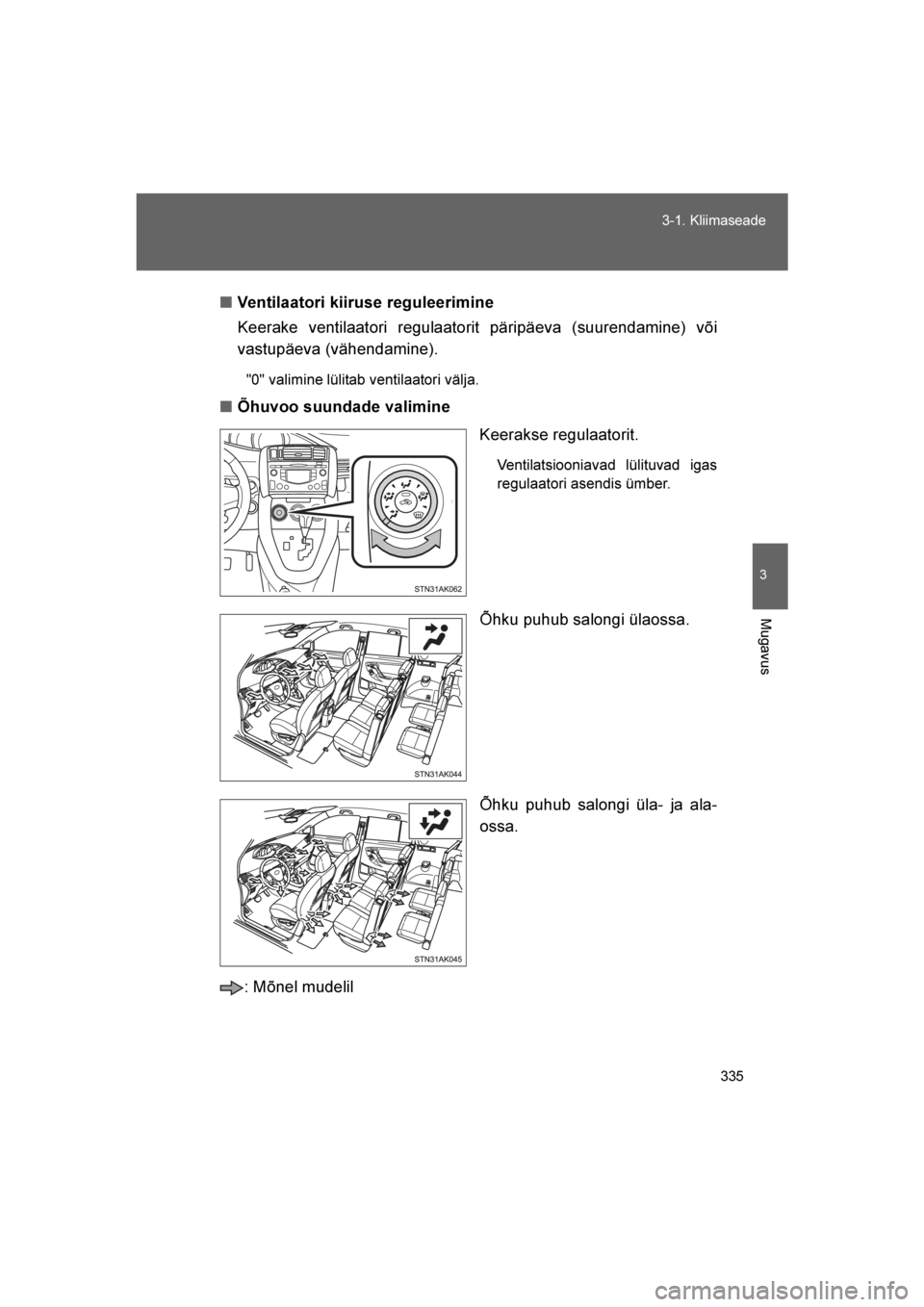 TOYOTA VERSO 2016  Kasutusjuhend (in Estonian) 
335
3-1. Kliimaseade
3
Mugavus
VERSO_EE_OM64590E
■
Ventilaatori kiiruse reguleerimine
Keerake ventilaatori regulaatorit päripäeva (suurendamine) või
vastupäeva (vähendamine).
"0" valim
