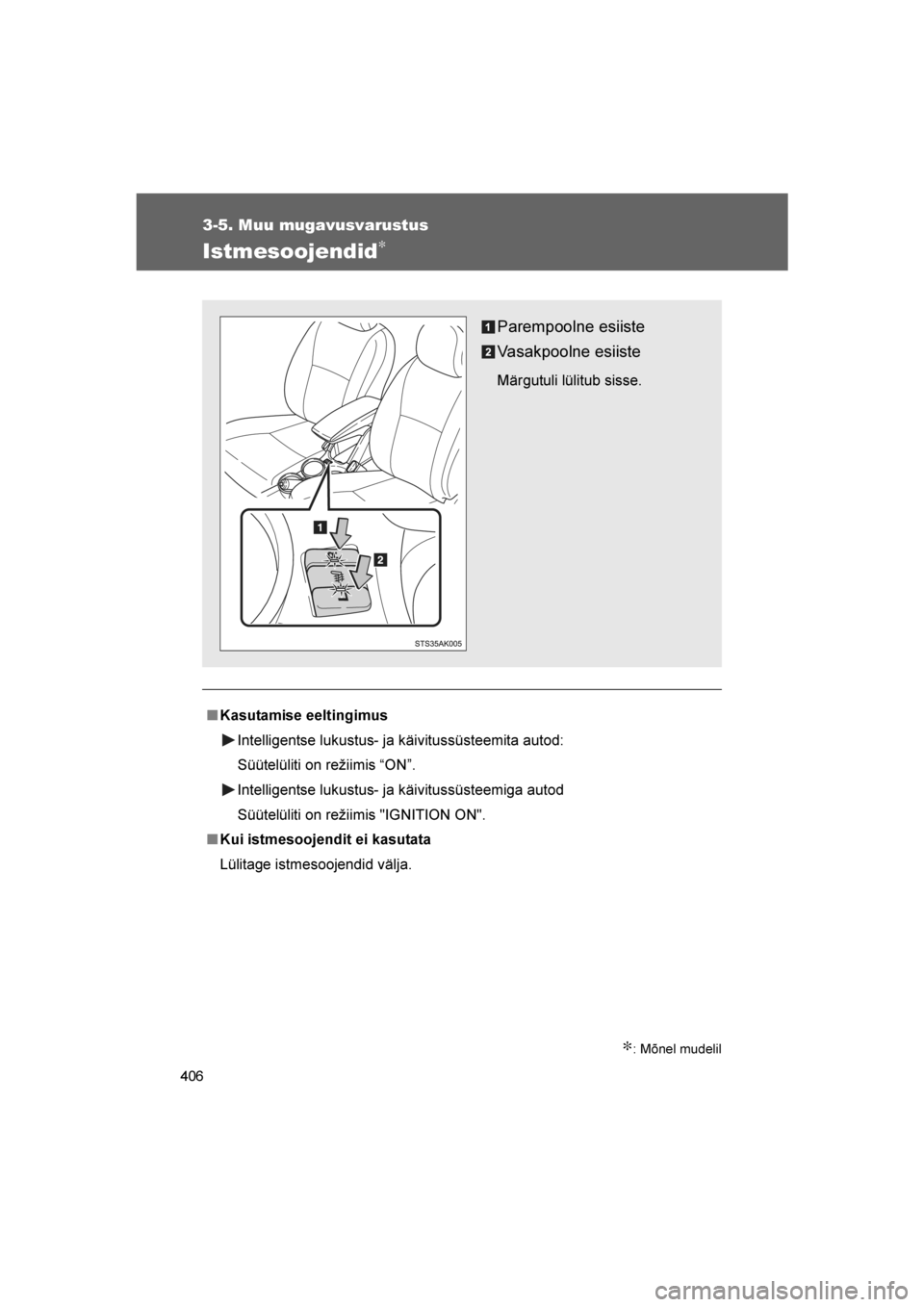 TOYOTA VERSO 2016  Kasutusjuhend (in Estonian) 
406
3-5. Muu mugavusvarustus
VERSO_EE_OM64590E
Istmesoojendid∗
∗: Mõnel mudelil
■Kasutamise eeltingimus
Intelligentse lukustus- ja käivitussüsteemita autod:
Süütelüliti on režiimis “ON