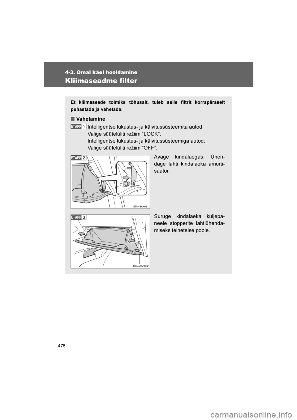 TOYOTA VERSO 2016 Kasutusjuhend (in Estonian)
478
4-3. Omal käel hooldamine
VERSO_EE_OM64590E
Kliimaseadme filter
Et kliimaseade toimiks tõhusalt, tuleb selle filtrit korrapäraselt
puhastada ja vahetada.
■Vahetamine
Intelligentse lukustus- TOYOTA VERSO 2016 Kasutusjuhend (in Estonian)
478
4-3. Omal käel hooldamine
VERSO_EE_OM64590E
Kliimaseadme filter
Et kliimaseade toimiks tõhusalt, tuleb selle filtrit korrapäraselt
puhastada ja vahetada.
■Vahetamine
Intelligentse lukustus-