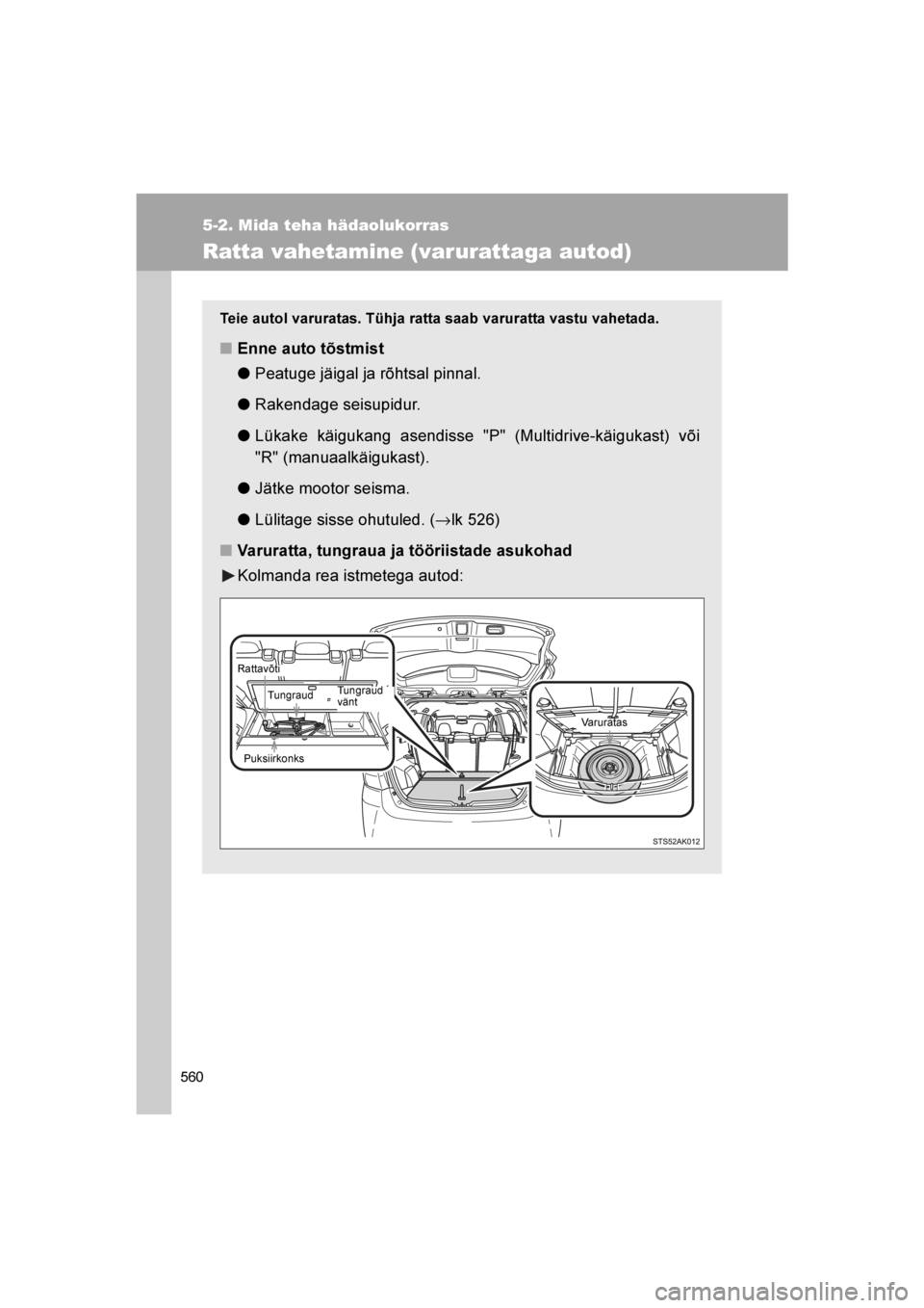 TOYOTA VERSO 2016  Kasutusjuhend (in Estonian) 
560
5-2. Mida teha hädaolukorras
VERSO_EE_OM64590E
Ratta vahetamine (varurattaga autod)
Teie autol varuratas. Tühja ratta saab varuratta vastu vahetada.
■Enne auto tõstmist
● Peatuge jäigal j