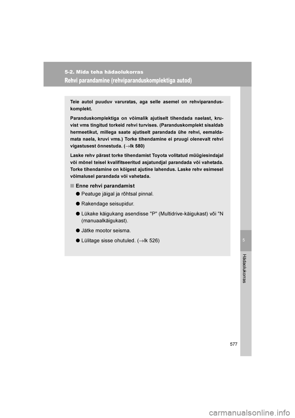 TOYOTA VERSO 2016 Kasutusjuhend (in Estonian)
5
577
5-2. Mida teha hädaolukorras
Hädaolukorras
VERSO_EE_OM64590E
Rehvi parandamine (rehviparanduskomplektiga autod)
Teie autol puuduv varuratas, aga selle asemel on rehviparandus-
komplekt.
Paran TOYOTA VERSO 2016 Kasutusjuhend (in Estonian)
5
577
5-2. Mida teha hädaolukorras
Hädaolukorras
VERSO_EE_OM64590E
Rehvi parandamine (rehviparanduskomplektiga autod)
Teie autol puuduv varuratas, aga selle asemel on rehviparandus-
komplekt.
Paran