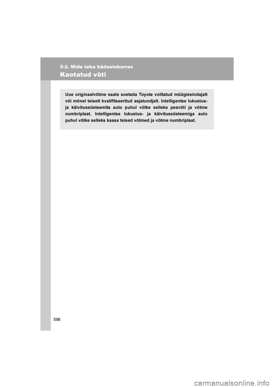 TOYOTA VERSO 2016 Kasutusjuhend (in Estonian)
598
5-2. Mida teha hädaolukorras
VERSO_EE_OM64590E
Kaotatud võti
Uue originaalvõtme saate soetada Toyota volitatud müügiesindajalt
või mõnel teiselt kvalifitseeritud asjatundjalt. Intelligents TOYOTA VERSO 2016 Kasutusjuhend (in Estonian)
598
5-2. Mida teha hädaolukorras
VERSO_EE_OM64590E
Kaotatud võti
Uue originaalvõtme saate soetada Toyota volitatud müügiesindajalt
või mõnel teiselt kvalifitseeritud asjatundjalt. Intelligents