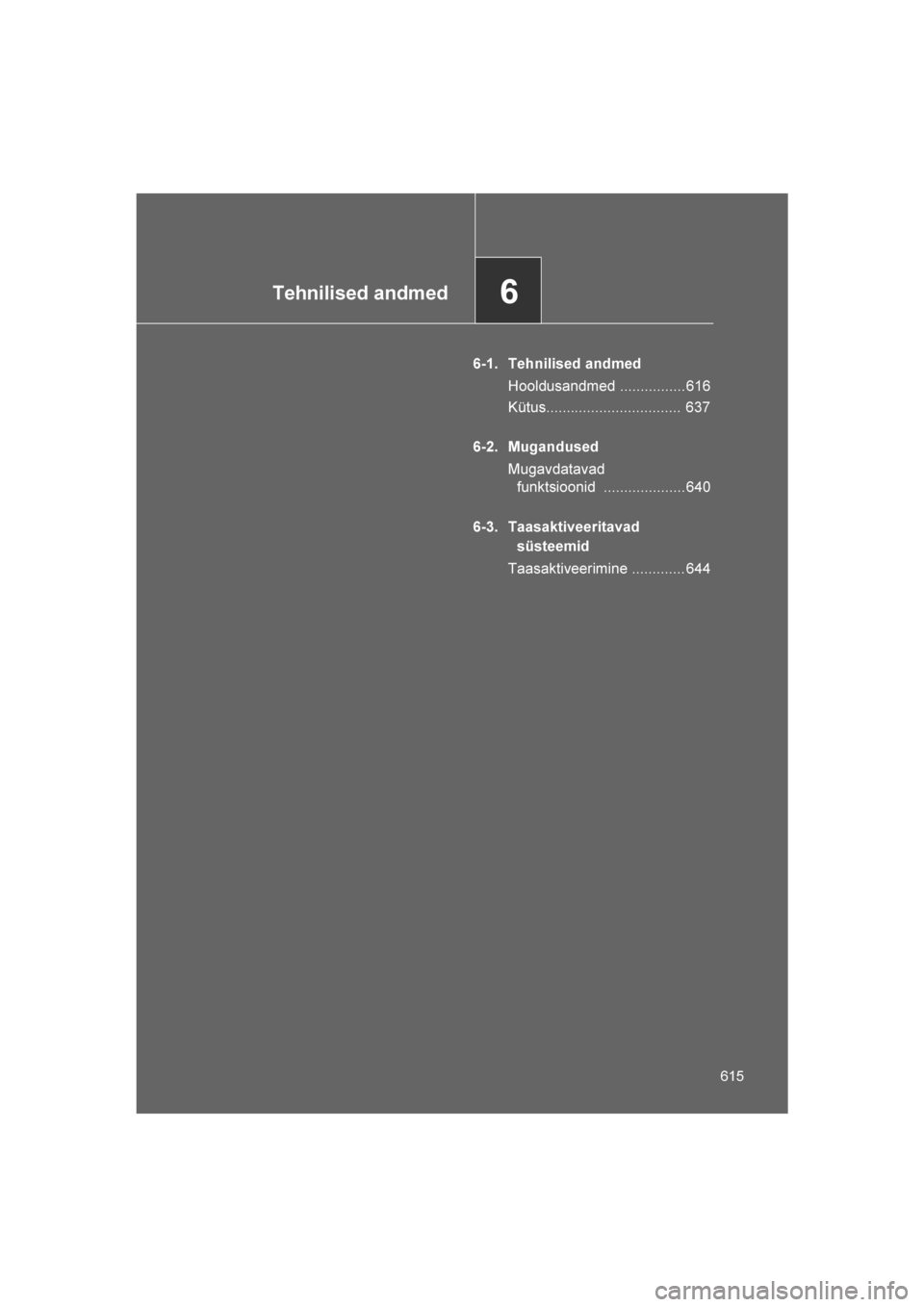 TOYOTA VERSO 2016  Kasutusjuhend (in Estonian) 
6Tehnilised andmed
615
VERSO_EE_OM64590E
6-1. Tehnilised andmedHooldusandmed ................ 616
Kütus.................................  637
6-2. Mugandused Mugavdatavad funktsioonid ..............