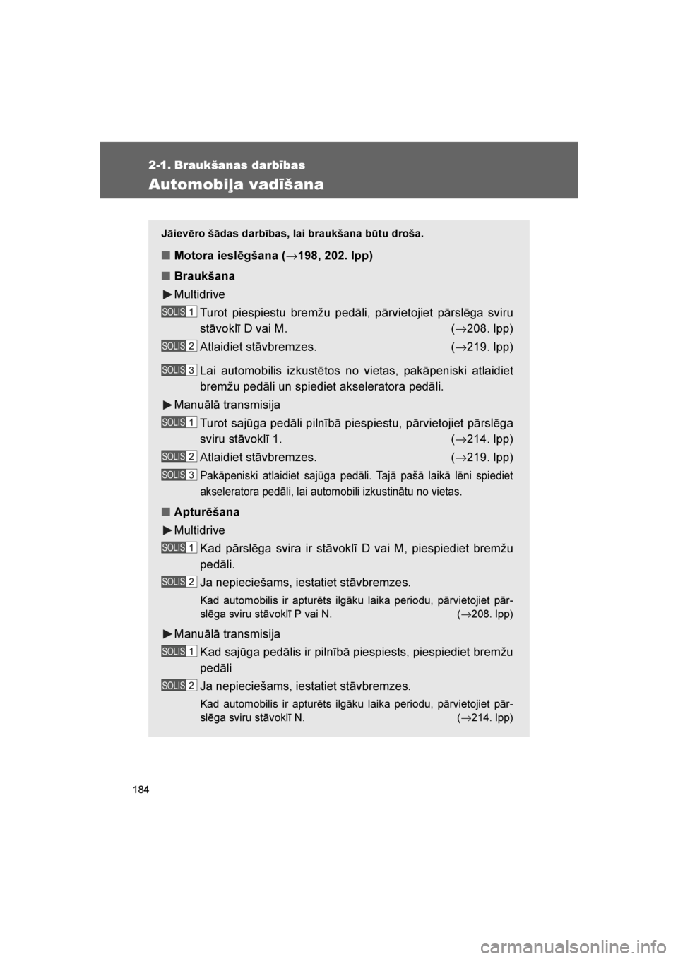 TOYOTA VERSO 2016 Lietošanas Instrukcija (in Latvian)
184
VERSO_LV_OM64590
2-1. Braukšanas darbības
Automobiļa vadīšana
Jāievēro šādas darbības, lai braukšana būtu droša.
■Motora ieslēgšana ( →198, 202. lpp)
■ Braukšana
Multidrive
TOYOTA VERSO 2016 Lietošanas Instrukcija (in Latvian)
184
VERSO_LV_OM64590
2-1. Braukšanas darbības
Automobiļa vadīšana
Jāievēro šādas darbības, lai braukšana būtu droša.
■Motora ieslēgšana ( →198, 202. lpp)
■ Braukšana
Multidrive