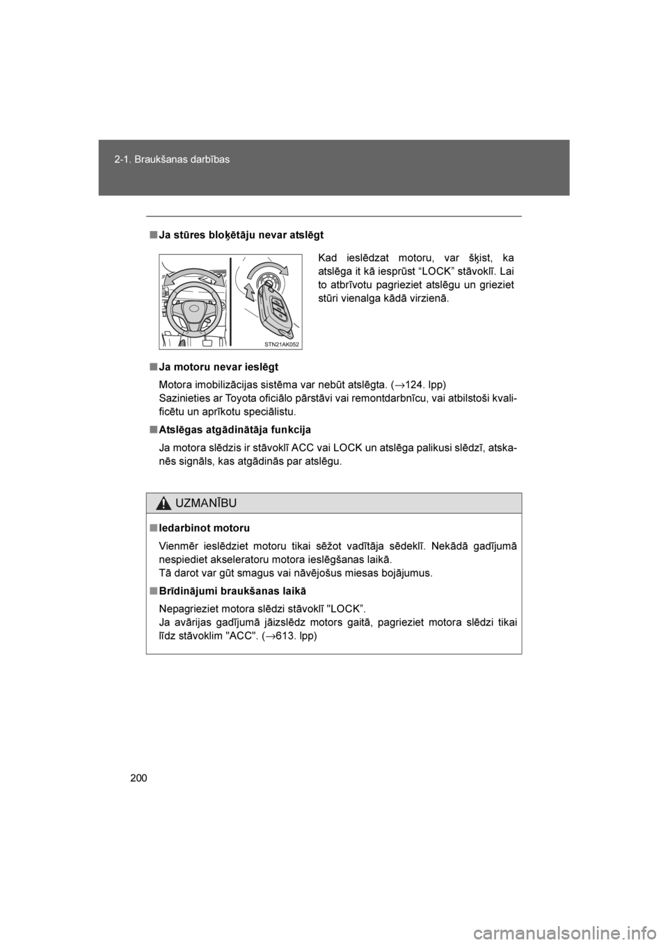 TOYOTA VERSO 2016  Lietošanas Instrukcija (in Latvian) 
200
2-1. Braukšanas darbības
VERSO_LV_OM64590
■
Ja stūres blo\fētāju nevar atslēgt
■ Ja motoru nevar ieslēgt
Motora imobilizācijas sistēma var nebūt atslēgta. ( →124. lpp)
Sazinietie