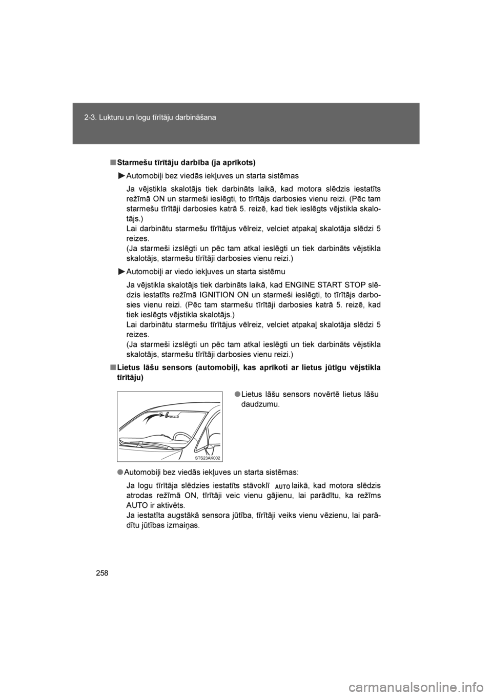 TOYOTA VERSO 2016  Lietošanas Instrukcija (in Latvian) 
258
2-3. Lukturu un logu tīrītāju darbināšana
VERSO_LV_OM64590
■
Starmešu tīrītāju darbība (ja aprīkots)
Automobiļi bez viedās iekļuves un starta sistēmas
Ja vējstikla skalotājs ti