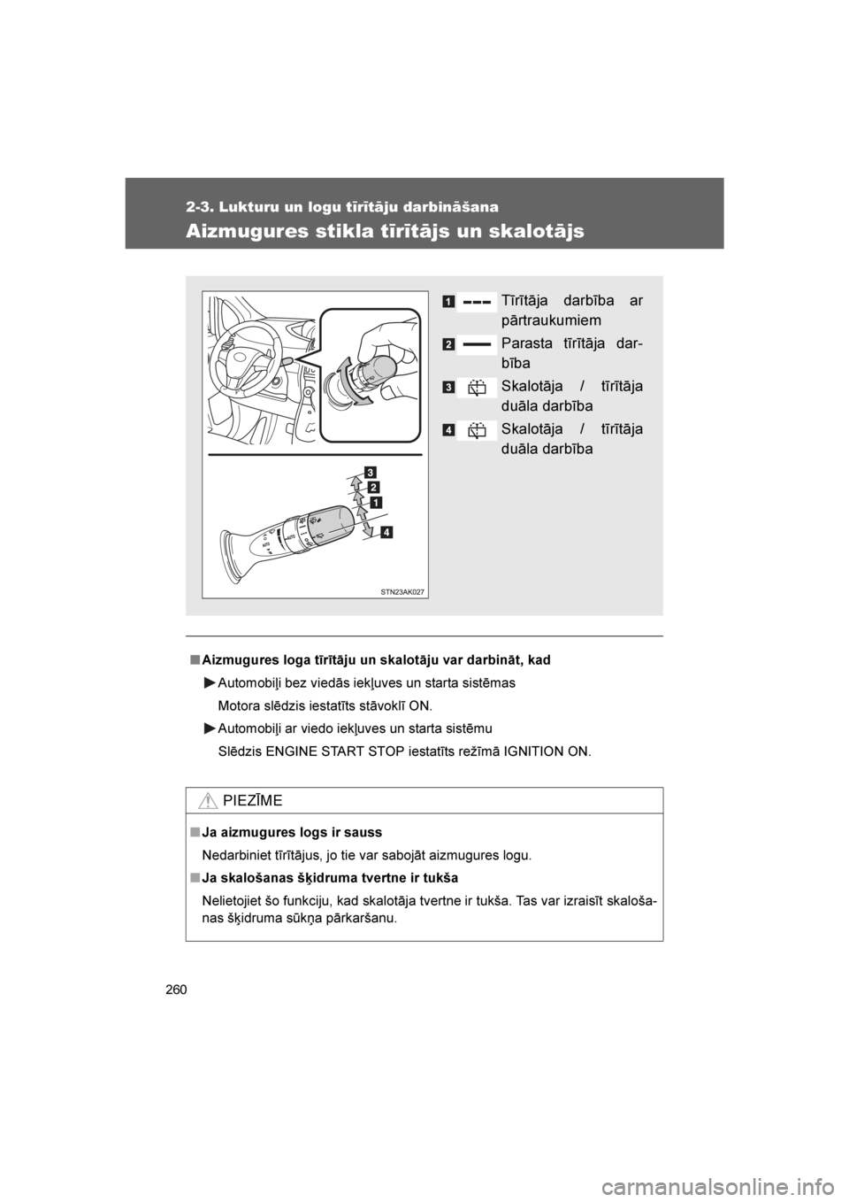 TOYOTA VERSO 2016  Lietošanas Instrukcija (in Latvian) 
260
2-3. Lukturu un logu tīrītāju darbināšana
VERSO_LV_OM64590
Aizmugures stikla tīrītājs un skalotājs
■Aizmugures loga tīrītāju un skalotāju var darbināt, kad
Automobiļi bez viedās