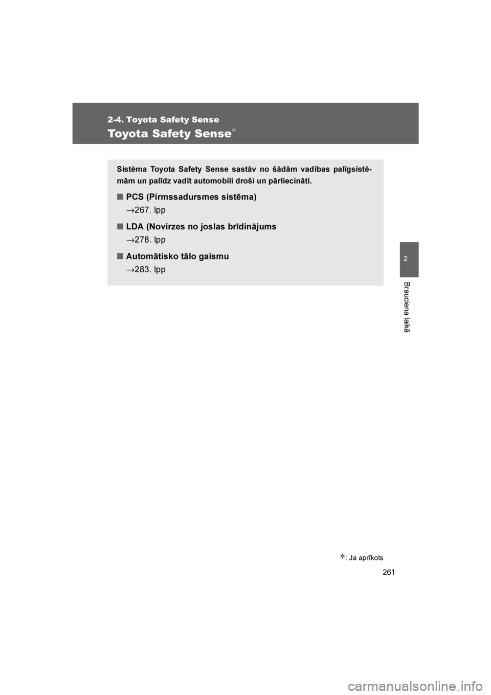 TOYOTA VERSO 2016  Lietošanas Instrukcija (in Latvian) 
261
2
Brauciena laikā
VERSO_LV_OM64590
2-4. Toyota Safety Sense
Toyota Safety Sense∗
∗: Ja aprīkots
Sistēma Toyota Safety Sense sastāv no šādām vadības palīgsistē-
mām un palīdz vadī