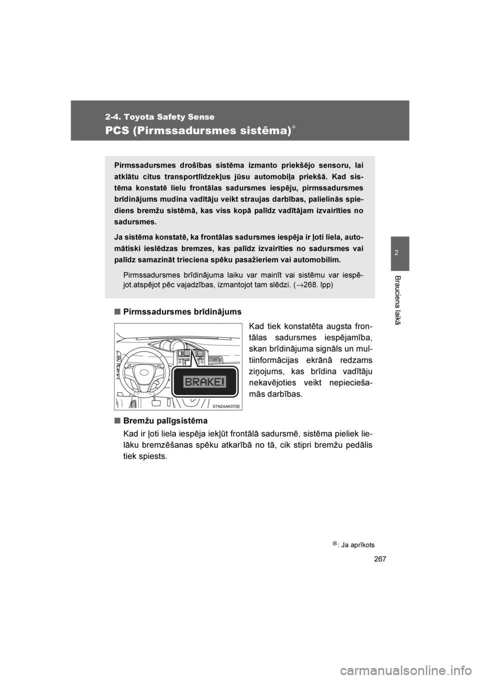 TOYOTA VERSO 2016  Lietošanas Instrukcija (in Latvian) 
267
2-4. Toyota Safety Sense
2
Brauciena laikā
VERSO_LV_OM64590
PCS (Pirmssadursmes sistēma)∗
■Pirmssadursmes brīdinājums
Kad tiek konstatēta augsta fron-
tālas sadursmes iespējamība,
ska