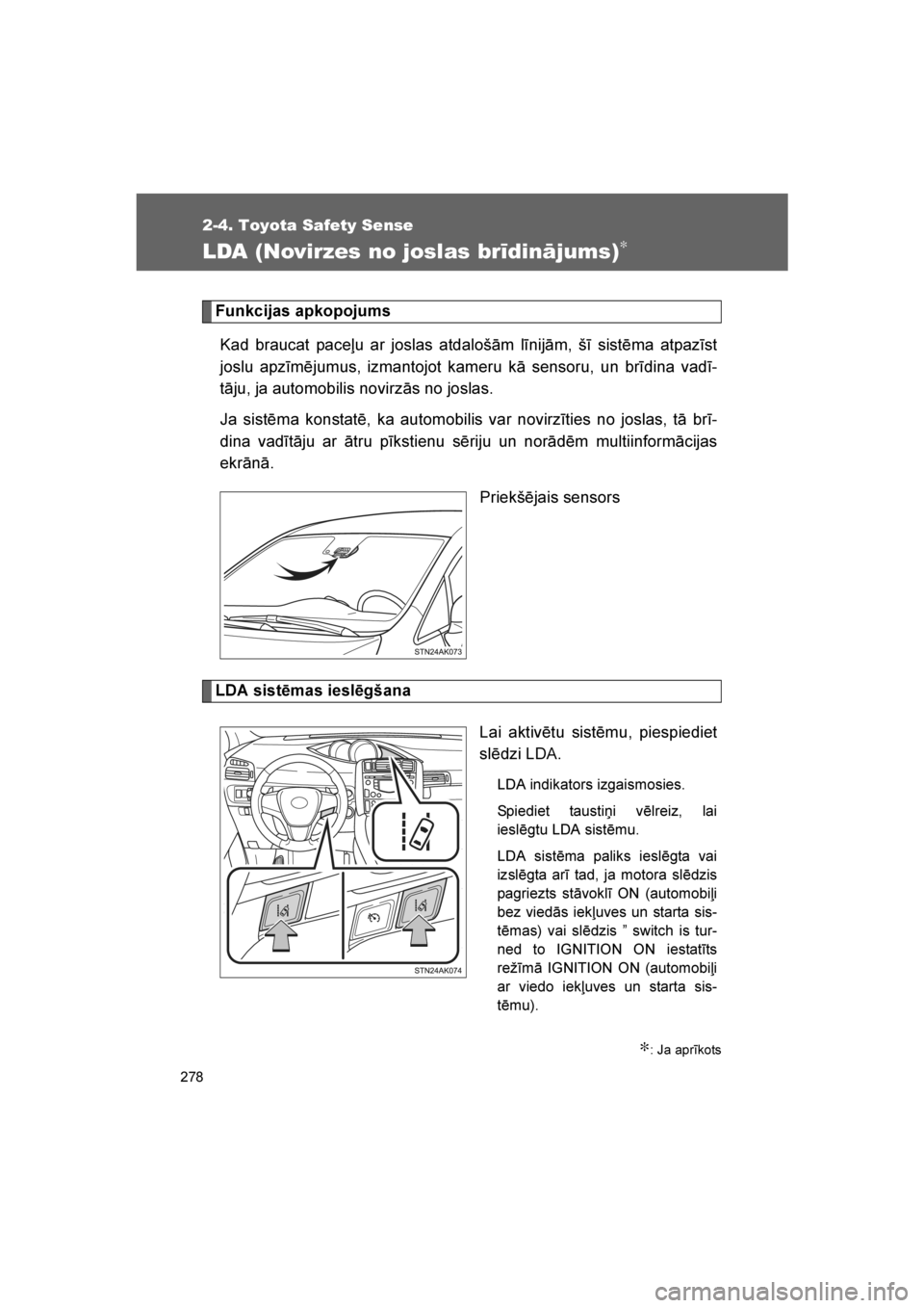 TOYOTA VERSO 2016  Lietošanas Instrukcija (in Latvian) 
278
2-4. Toyota Safety Sense
VERSO_LV_OM64590
LDA (Novirzes no joslas brīdinājums)∗
Funkcijas apkopojumsKad braucat paceļu ar joslas atdalošām līnijām, šī sistēma atpazīst
joslu apzīmē