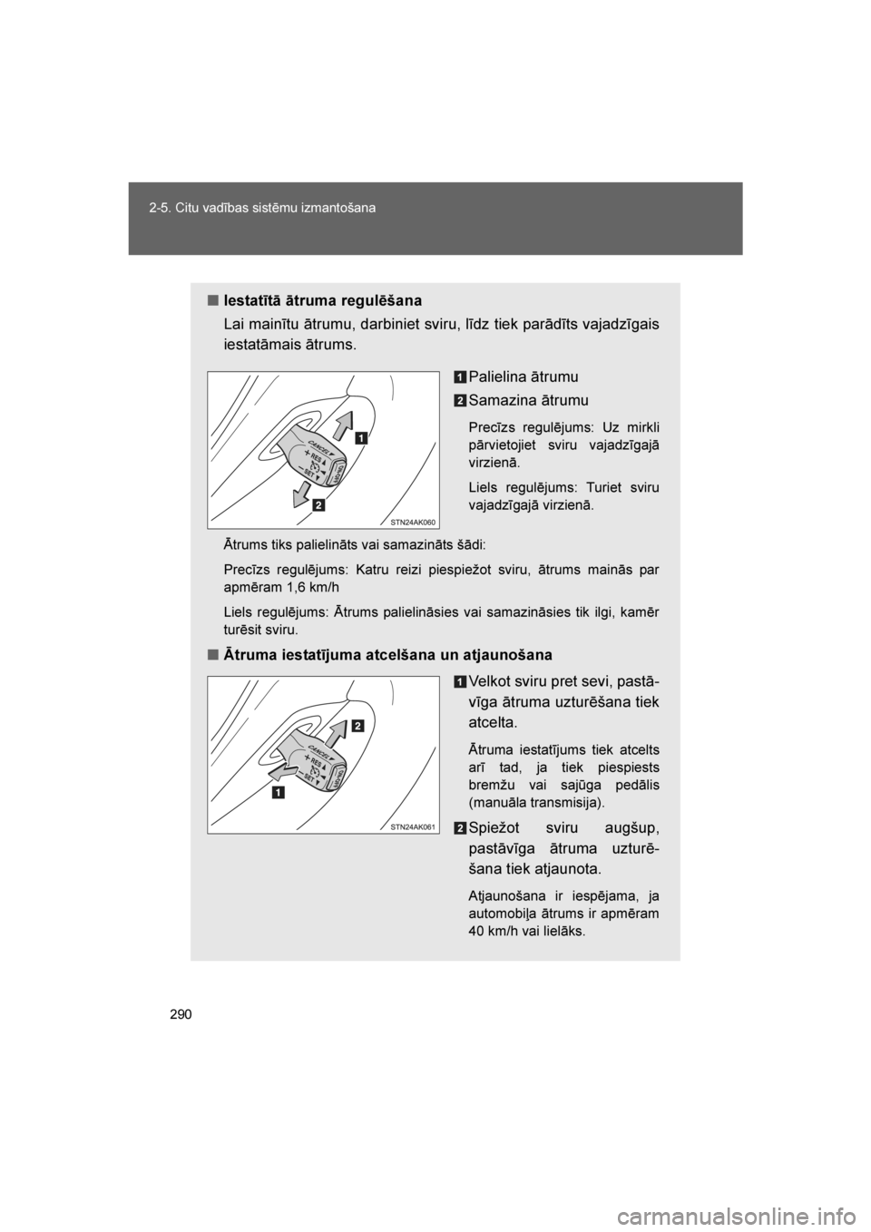 TOYOTA VERSO 2016 Lietošanas Instrukcija (in Latvian)
290
2-5. Citu vadības sistēmu izmantošana
VERSO_LV_OM64590
■
Iestatītā ātruma regulēšana
Lai mainītu ātrumu, darbiniet sviru, līdz tiek parādīts vajadzīgais
iestatāmais ātrums.
Pali TOYOTA VERSO 2016 Lietošanas Instrukcija (in Latvian)
290
2-5. Citu vadības sistēmu izmantošana
VERSO_LV_OM64590
■
Iestatītā ātruma regulēšana
Lai mainītu ātrumu, darbiniet sviru, līdz tiek parādīts vajadzīgais
iestatāmais ātrums.
Pali