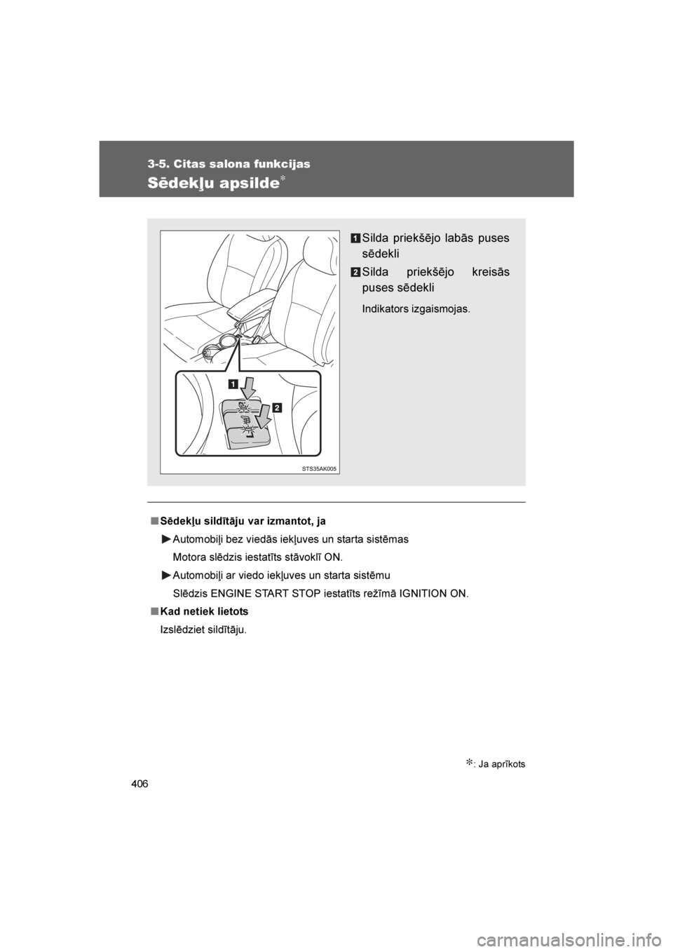 TOYOTA VERSO 2016  Lietošanas Instrukcija (in Latvian) 
406
3-5. Citas salona funkcijas
VERSO_LV_OM64590
Sēdekļu apsilde∗
∗: Ja aprīkots
■Sēdekļu sildītāju var izmantot, ja
Automobiļi bez viedās iekļuves un starta sistēmas
Motora slēdzis
