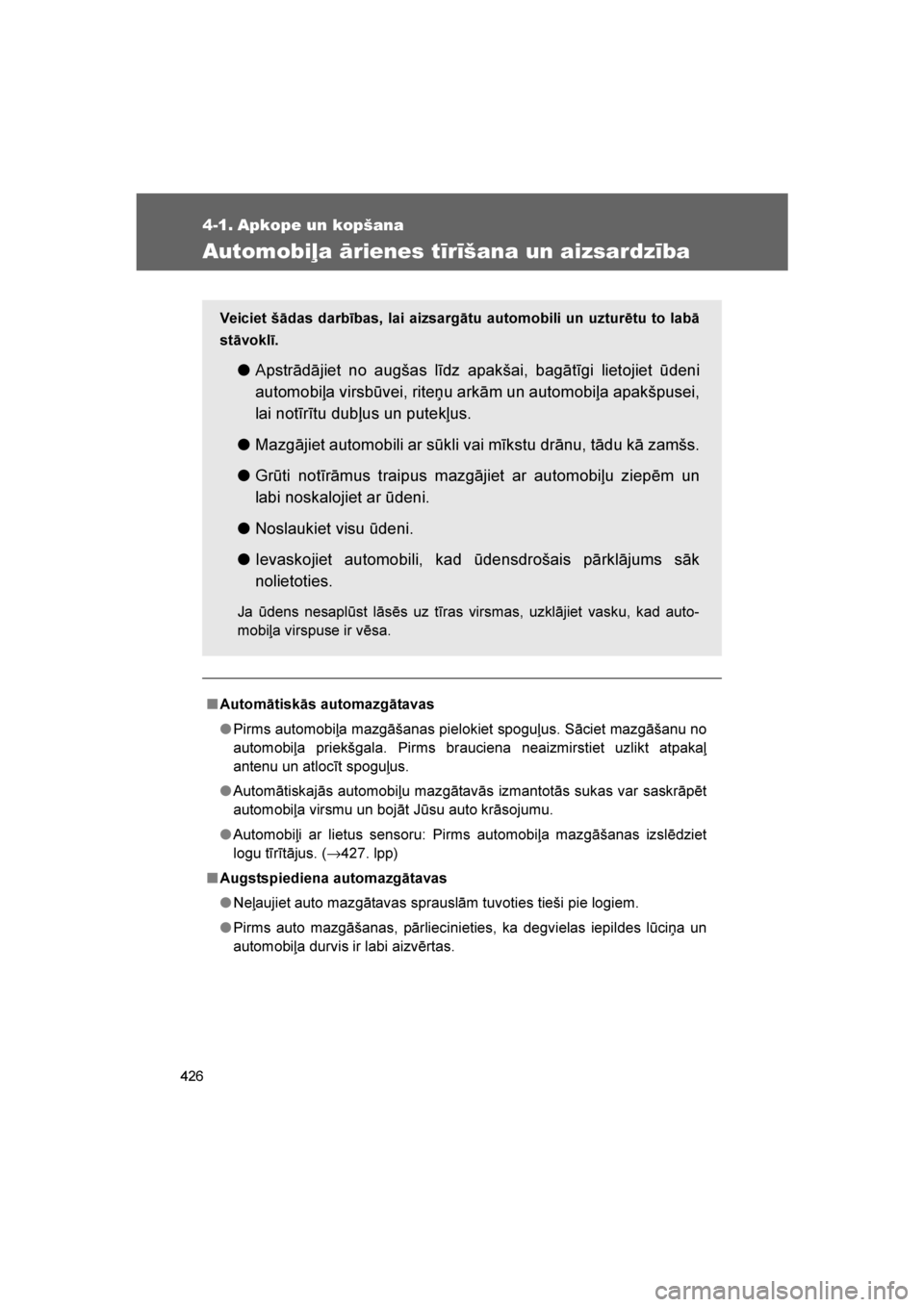 TOYOTA VERSO 2016  Lietošanas Instrukcija (in Latvian) 
426
VERSO_LV_OM64590
4-1. Apkope un kopšana
Automobiļa ārienes tīrīšana un aizsardzība
■Automātiskās automazgātavas
●Pirms automobiļa mazgāšanas pielokiet spoguļus. Sāciet mazgāš