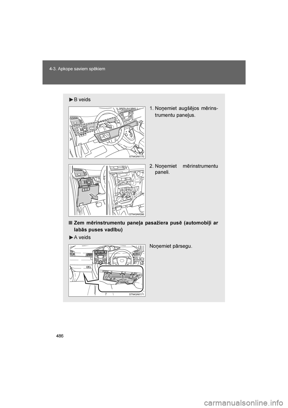 TOYOTA VERSO 2016  Lietošanas Instrukcija (in Latvian) 
486
4-3. Apkope saviem spēkiem
VERSO_LV_OM64590
B veids
 1. Noņemiet augšējos mērins-
trumentu paneļus.
2. Noņemiet mērinstrumentu paneli.
■ Zem mērinstrumentu paneļa pasažiera pusē (au