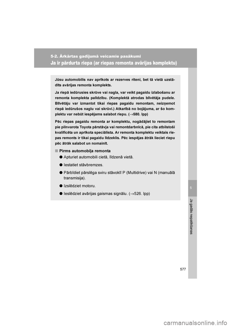 TOYOTA VERSO 2016 Lietošanas Instrukcija (in Latvian)
5
577
5-2. Ārkārtas gadījumā veicamie pasākumi
Ja gadās nepatikšanas
VERSO_LV_OM64590
Ja ir pārdur ta riepa (ar riepas remonta avārijas komplektu)
Jūsu automobilis nav aprīkots ar rezerve TOYOTA VERSO 2016 Lietošanas Instrukcija (in Latvian)
5
577
5-2. Ārkārtas gadījumā veicamie pasākumi
Ja gadās nepatikšanas
VERSO_LV_OM64590
Ja ir pārdur ta riepa (ar riepas remonta avārijas komplektu)
Jūsu automobilis nav aprīkots ar rezerve