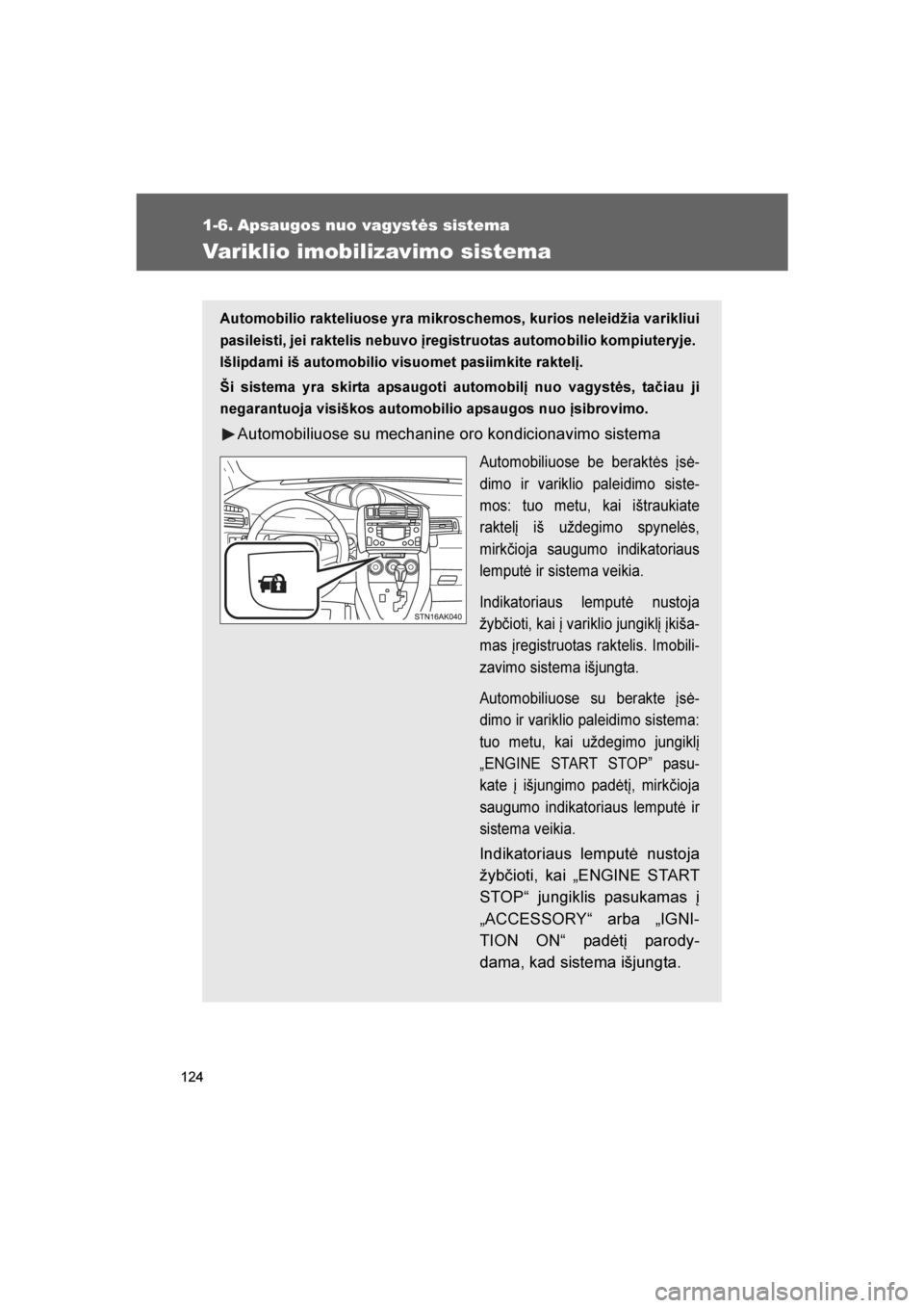 TOYOTA VERSO 2016  Eksploatavimo vadovas (in Lithuanian) 
124
VERSO_LT_OM64590
1-6. Apsaugos nuo vagystės sistema
Variklio imobilizavimo sistema
Automobilio rakteliuose yra mikroschemos, kurios neleidžia varikliui
pasileisti, jei raktelis nebuvo įregistr
