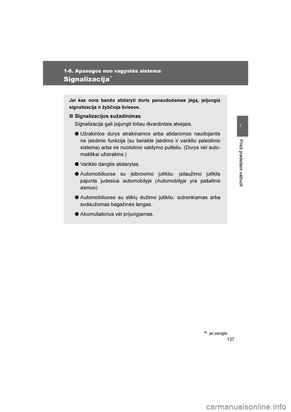 TOYOTA VERSO 2016  Eksploatavimo vadovas (in Lithuanian) 
137
1
1-6. Apsaugos nuo vagystės sistema
Prieš pradedant važiuoti
VERSO_LT_OM64590
Signalizacija∗
∗: jei įrengta
Jei kas nors bando atidaryti duris panaudodamas jėgą, įsijungia
signalizaci