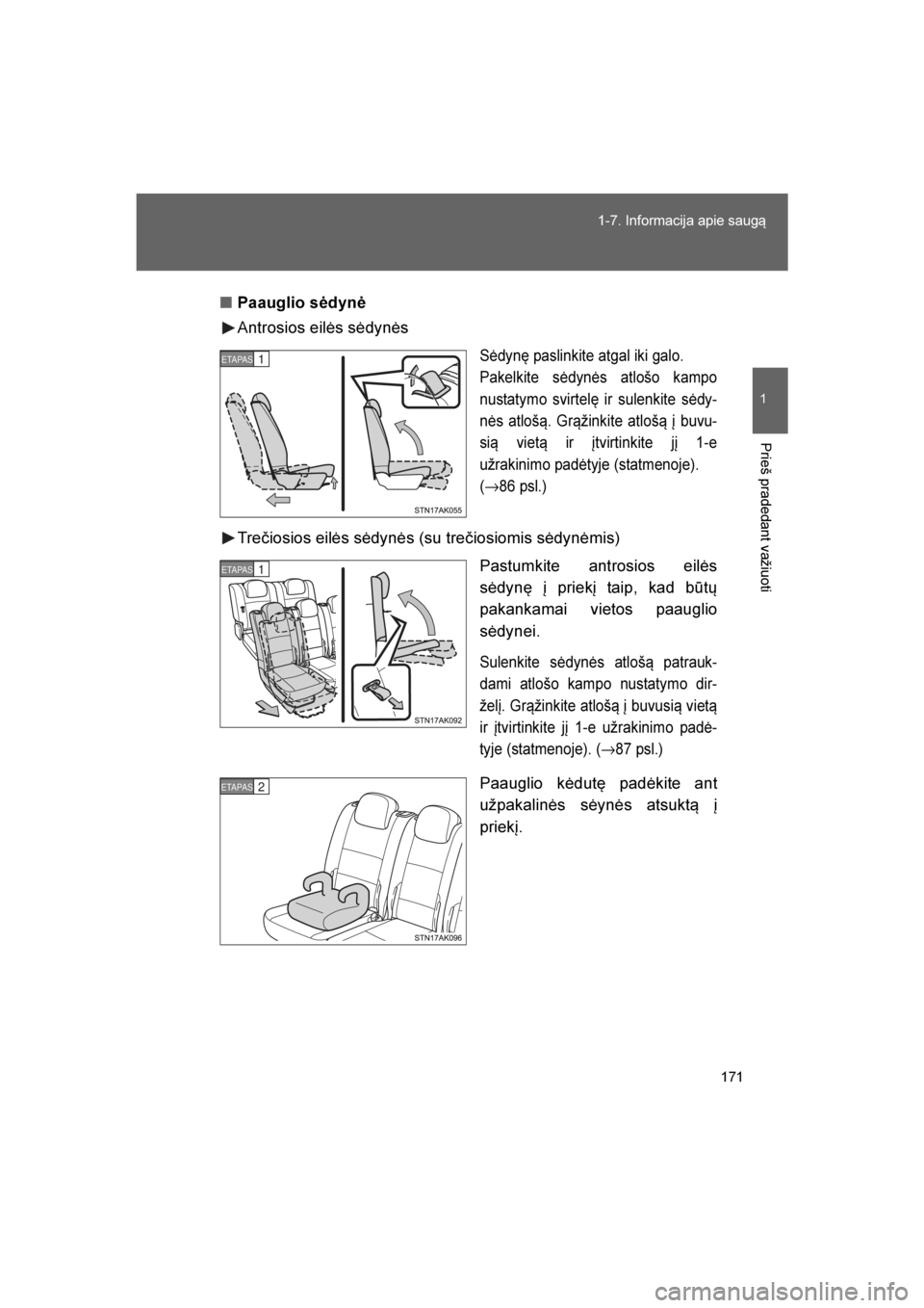 TOYOTA VERSO 2016  Eksploatavimo vadovas (in Lithuanian) 
171
1-7. Informacija apie saugą
1
Prieš pradedant važiuoti
VERSO_LT_OM64590
■
Paauglio sėdynė
Antrosios eilės sėdynės
Sėdyn\b paslinkite atgal iki galo.
Pakelkite sėdynės atlošo kampo
n