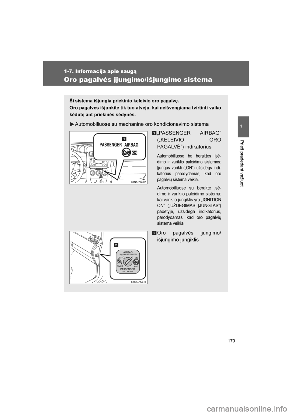 TOYOTA VERSO 2016  Eksploatavimo vadovas (in Lithuanian) 
179
1
1-7. Informacija apie saugą
Prieš pradedant važiuoti
VERSO_LT_OM64590
Oro pagalvės įjungimo/išjungimo sistema
Ši sistema išjungia priekinio keleivio oro pagalvę.
Oro pagalves išjunkit