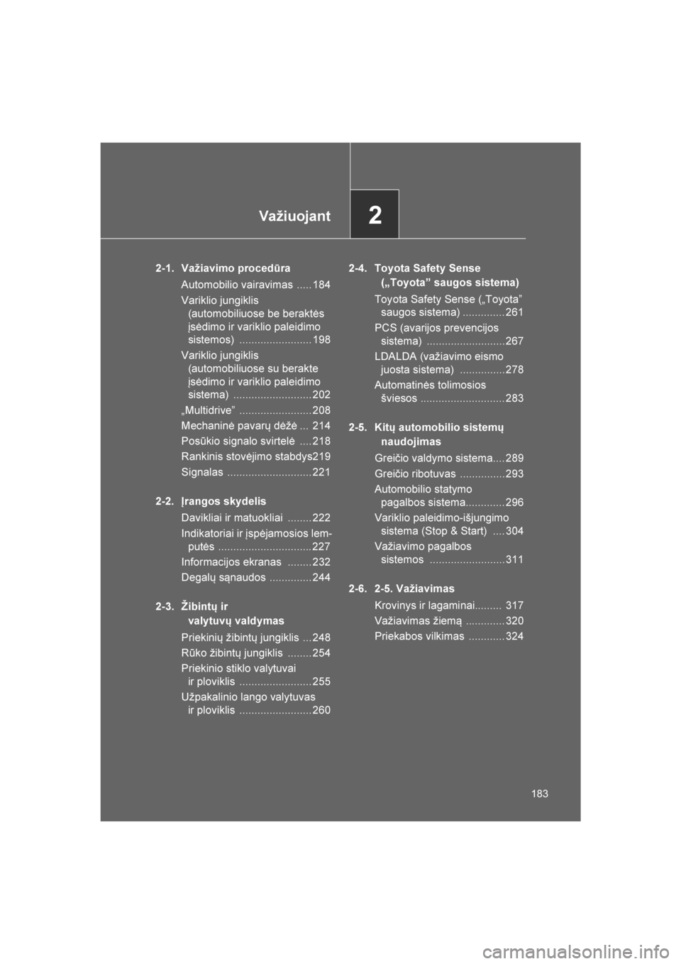 TOYOTA VERSO 2016  Eksploatavimo vadovas (in Lithuanian) 
2Važiuojant
183
VERSO_LT_OM64590
2-1. Važiavimo procedūraAutomobilio vairavimas  ..... 184
Variklio jungiklis (automobiliuose be beraktės 
įsėdimo ir variklio paleidimo 
sistemos) .............