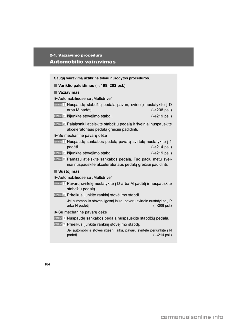 TOYOTA VERSO 2016  Eksploatavimo vadovas (in Lithuanian) 
184
VERSO_LT_OM64590
2-1. Važiavimo procedūra
Automobilio vairavimas
Saugų vairavimą užtikrins toliau nurodytos procedūros.
■Variklio paleidimas ( →198, 202 psl.)
■ Važiavimas
Automobili