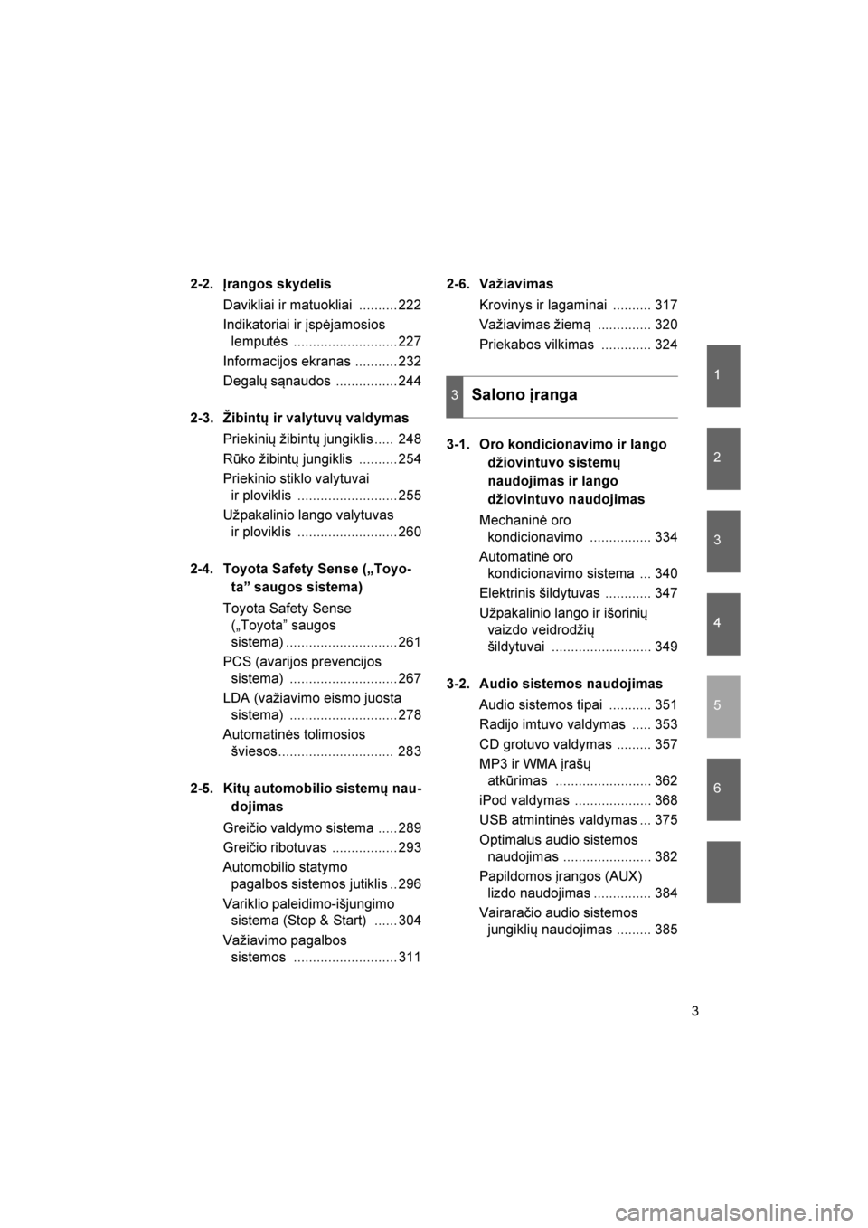 TOYOTA VERSO 2016  Eksploatavimo vadovas (in Lithuanian) 
1
2
3
4
5
6
3
VERSO_LT_OM64590
2-2. Įrangos skydelisDavikliai ir matuokliai  .......... 222
Indikatoriai ir įspėjamosios lemputės ........................... 227
Informacijos ekranas ........... 