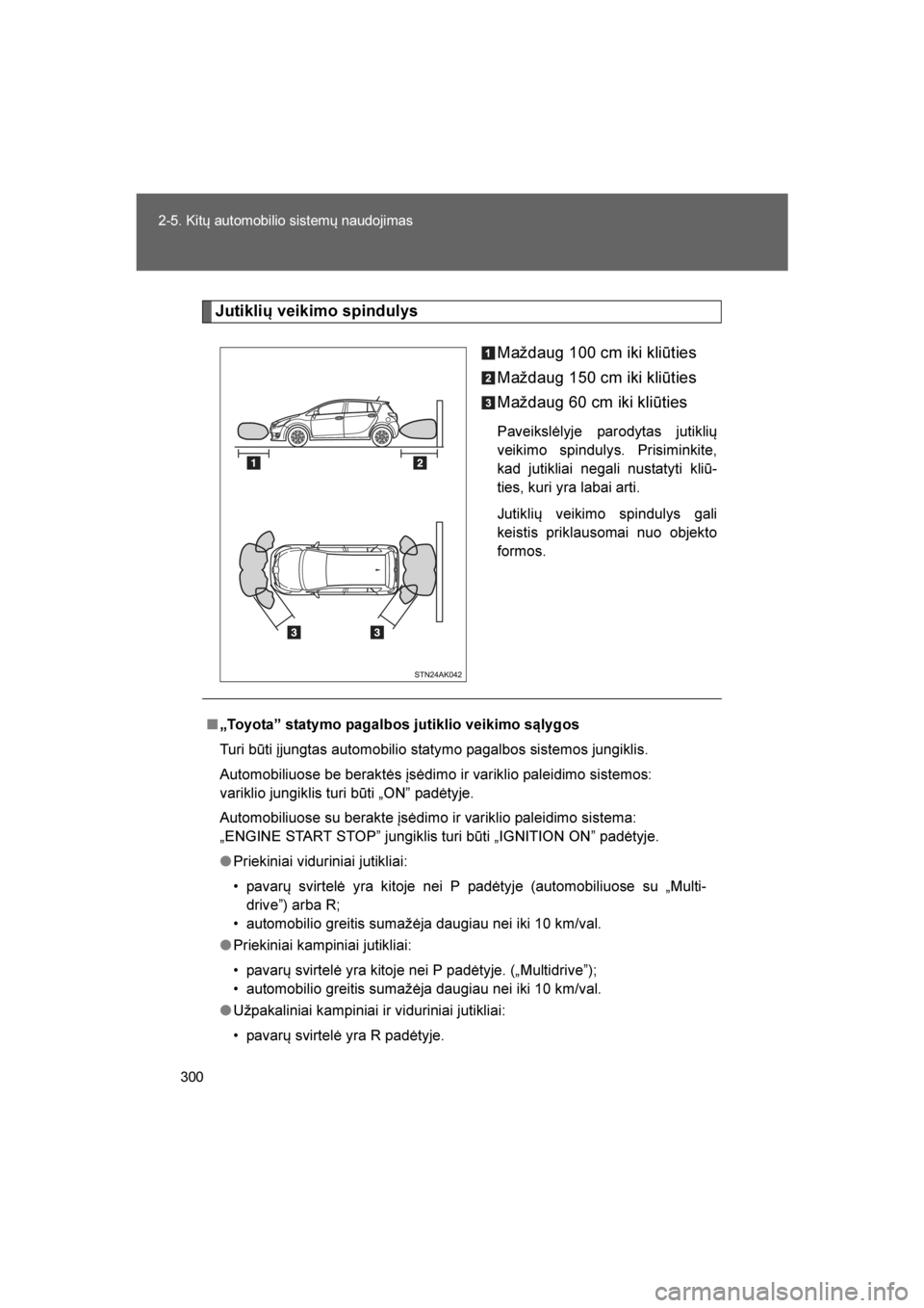 TOYOTA VERSO 2016 Eksploatavimo vadovas (in Lithuanian)
300
2-5. Kitų automobilio sistemų naudojimas
VERSO_LT_OM64590
Jutiklių veikimo spindulys
Maždaug 100 cm iki kliūties
Maždaug 150 cm iki kliūties
Maždaug 60 cm iki kliūties
Paveikslėlyje par TOYOTA VERSO 2016 Eksploatavimo vadovas (in Lithuanian)
300
2-5. Kitų automobilio sistemų naudojimas
VERSO_LT_OM64590
Jutiklių veikimo spindulys
Maždaug 100 cm iki kliūties
Maždaug 150 cm iki kliūties
Maždaug 60 cm iki kliūties
Paveikslėlyje par