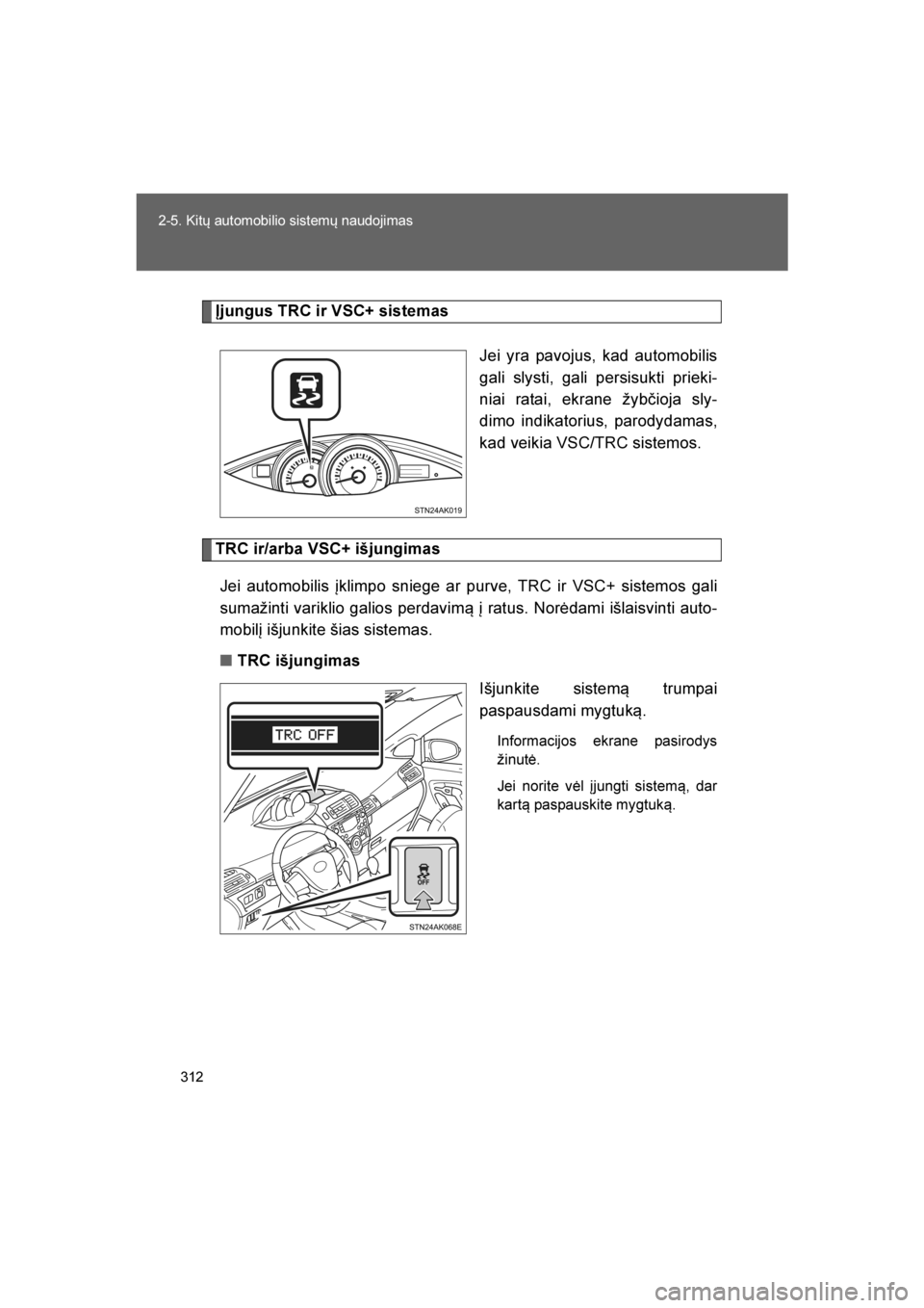 TOYOTA VERSO 2016 Eksploatavimo vadovas (in Lithuanian)
312
2-5. Kitų automobilio sistemų naudojimas
VERSO_LT_OM64590
Įjungus TRC ir VSC+ sistemas
Jei yra pavojus, kad automobilis
gali slysti, gali persisukti prieki-
niai ratai, ekrane žybčioja sly-
TOYOTA VERSO 2016 Eksploatavimo vadovas (in Lithuanian)
312
2-5. Kitų automobilio sistemų naudojimas
VERSO_LT_OM64590
Įjungus TRC ir VSC+ sistemas
Jei yra pavojus, kad automobilis
gali slysti, gali persisukti prieki-
niai ratai, ekrane žybčioja sly-