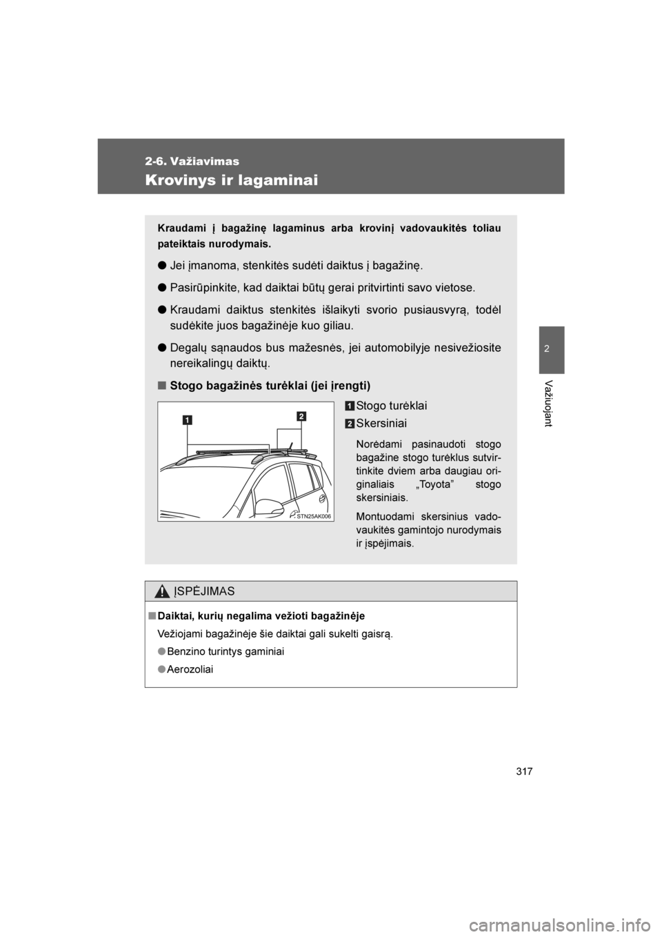 TOYOTA VERSO 2016 Eksploatavimo vadovas (in Lithuanian)
317
2
Važiuojant
VERSO_LT_OM64590
2-6. Važiavimas
Krovinys ir lagaminai
ĮSPĖJIMAS
■Daiktai, kurių negalima vežioti bagažinėje
Vežiojami bagažinėje šie daiktai gali sukelti gaisrą.
●B TOYOTA VERSO 2016 Eksploatavimo vadovas (in Lithuanian)
317
2
Važiuojant
VERSO_LT_OM64590
2-6. Važiavimas
Krovinys ir lagaminai
ĮSPĖJIMAS
■Daiktai, kurių negalima vežioti bagažinėje
Vežiojami bagažinėje šie daiktai gali sukelti gaisrą.
●B