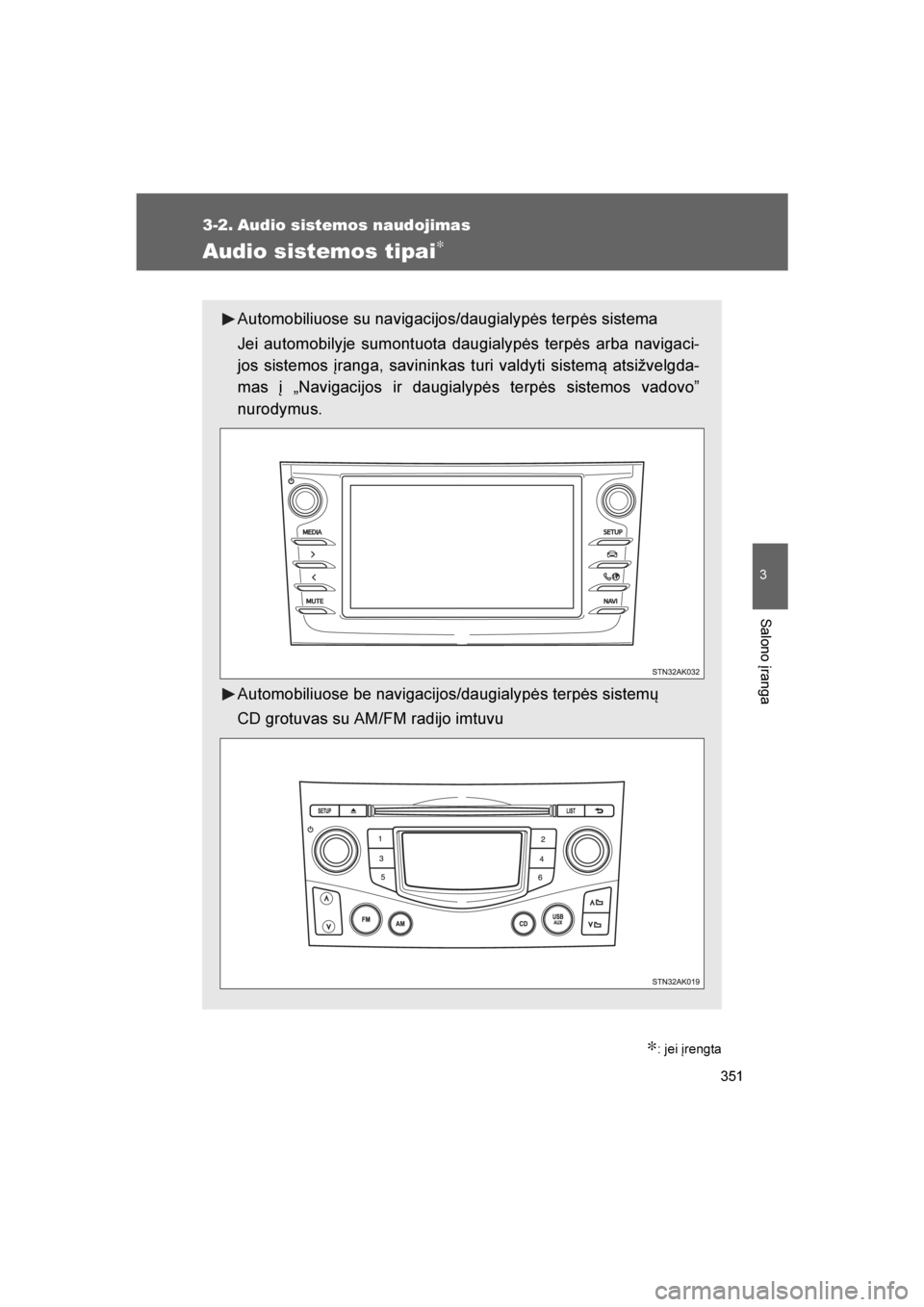 TOYOTA VERSO 2016  Eksploatavimo vadovas (in Lithuanian) 
351
3
Salono įranga
VERSO_LT_OM64590
3-2. Audio sistemos naudojimas
Audio sistemos tipai∗
∗: jei įrengta
Automobiliuose su navigacijos/daugialypės terpės sistema
Jei automobilyje sumontuota d
