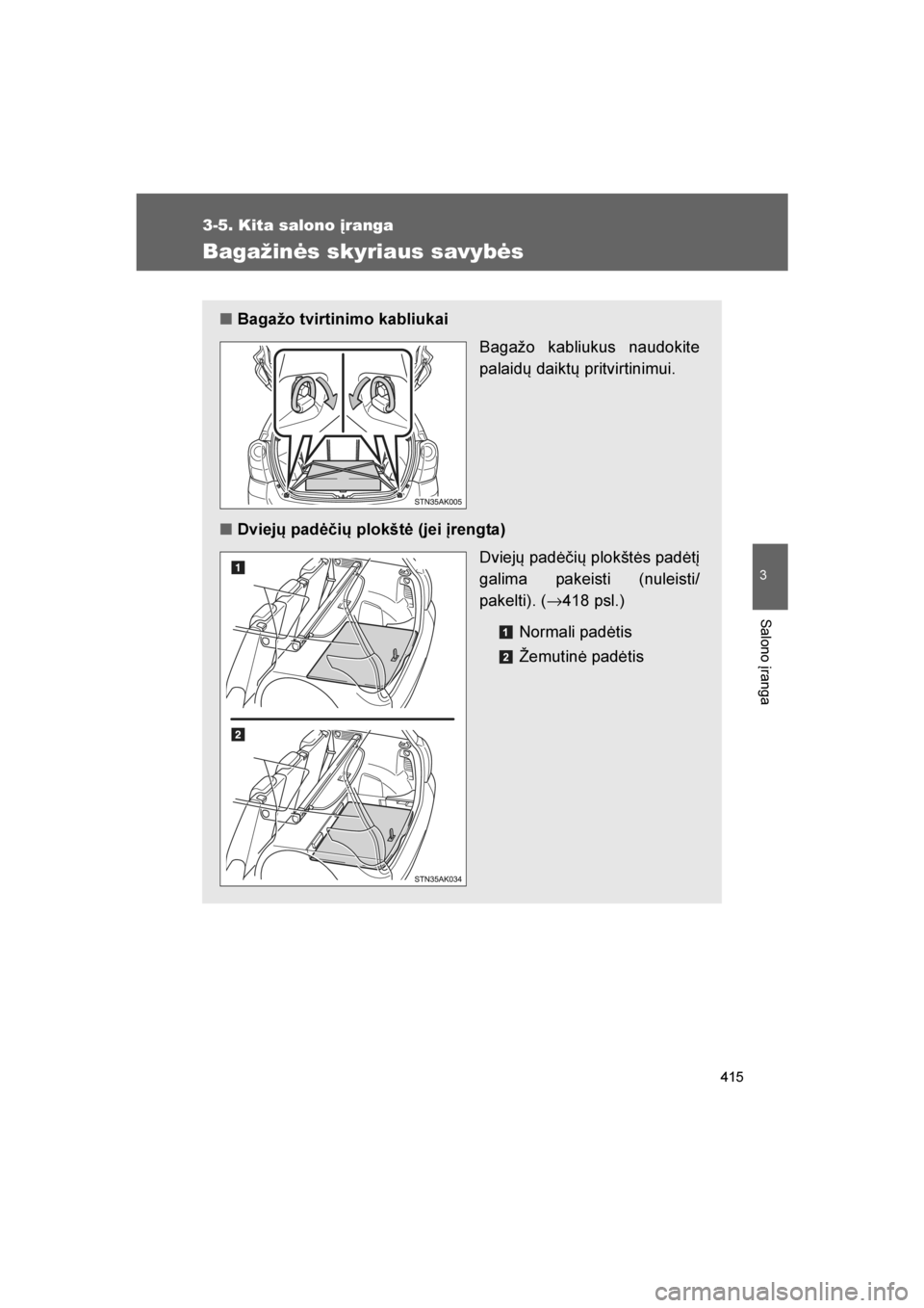 TOYOTA VERSO 2016  Eksploatavimo vadovas (in Lithuanian) 
415
3-5. Kita salono įranga
3
Salono įranga
VERSO_LT_OM64590
Bagažinės skyriaus savybės
■Bagažo tvirtinimo kabliukai
Bagažo kabliukus naudokite
palaid\b daikt\b pritvirtinimui.
■ Dviejų p