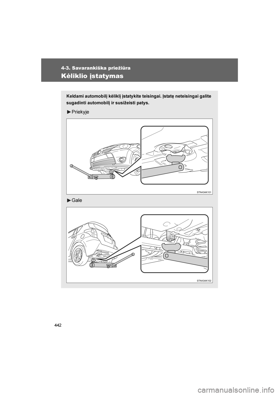 TOYOTA VERSO 2016  Eksploatavimo vadovas (in Lithuanian) 
442
4-3. Savarankiška priežiūra
VERSO_LT_OM64590
Kėliklio įstatymas
Keldami automobilį kėliklį įstatykite teisingai. Įstatę neteisingai galite
sugadinti automobilį ir susižeisti patys.
P