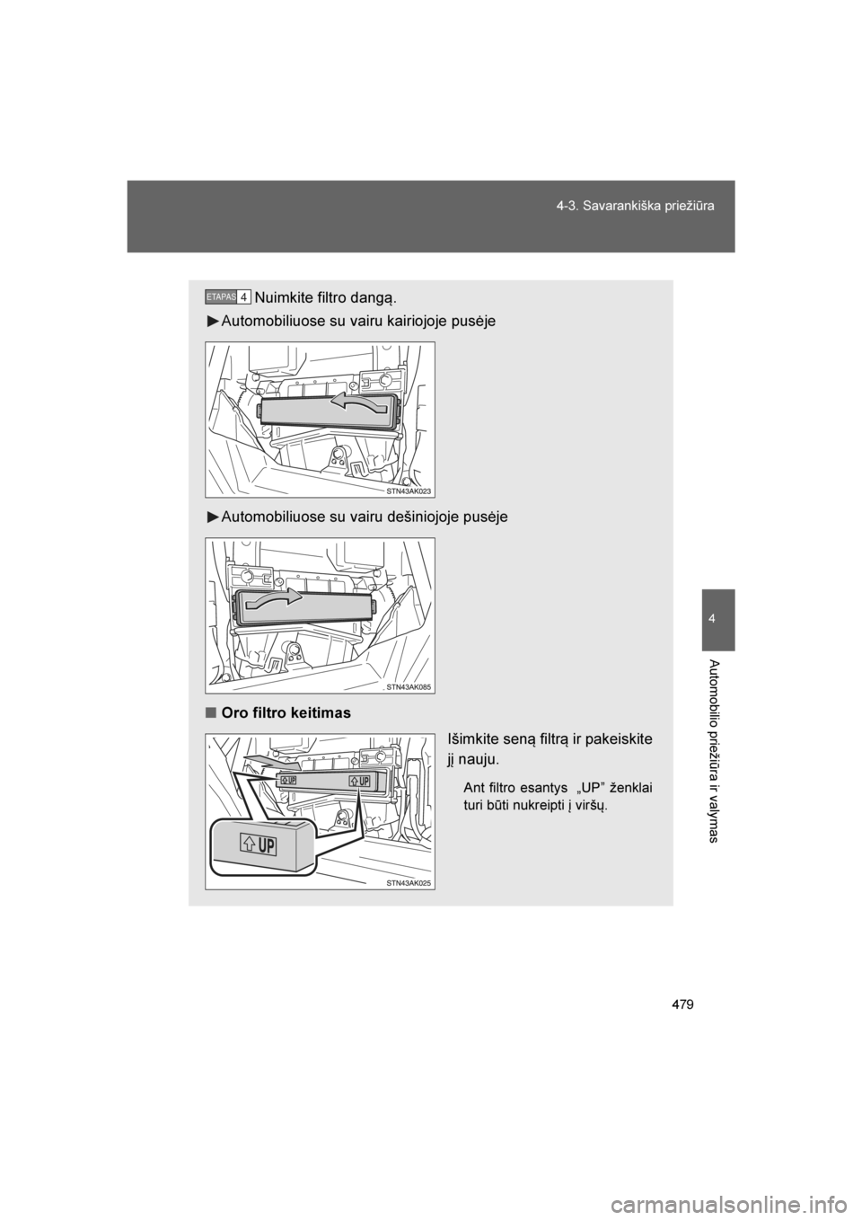 TOYOTA VERSO 2016  Eksploatavimo vadovas (in Lithuanian) 
479
4-3. Savarankiška priežiūra
4
Automobilio priežiūra ir valymas
VERSO_LT_OM64590
Nuimkite filtro dangą.
Automobiliuose su vairu kairiojoje pusėje
Automobiliuose su vairu dešiniojoje pusėj