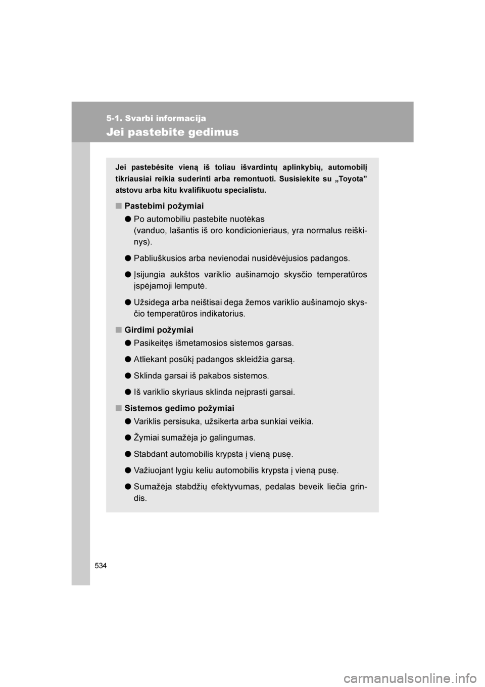TOYOTA VERSO 2016 Eksploatavimo vadovas (in Lithuanian)
534
5-1. Svarbi informacija
VERSO_LT_OM64590
Jei pastebite gedimus
Jei pastebėsite vieną iš toliau išvardintų aplinkybių, automobilį
tikriausiai reikia suderinti arba remontuoti. Susisiekite s TOYOTA VERSO 2016 Eksploatavimo vadovas (in Lithuanian)
534
5-1. Svarbi informacija
VERSO_LT_OM64590
Jei pastebite gedimus
Jei pastebėsite vieną iš toliau išvardintų aplinkybių, automobilį
tikriausiai reikia suderinti arba remontuoti. Susisiekite s