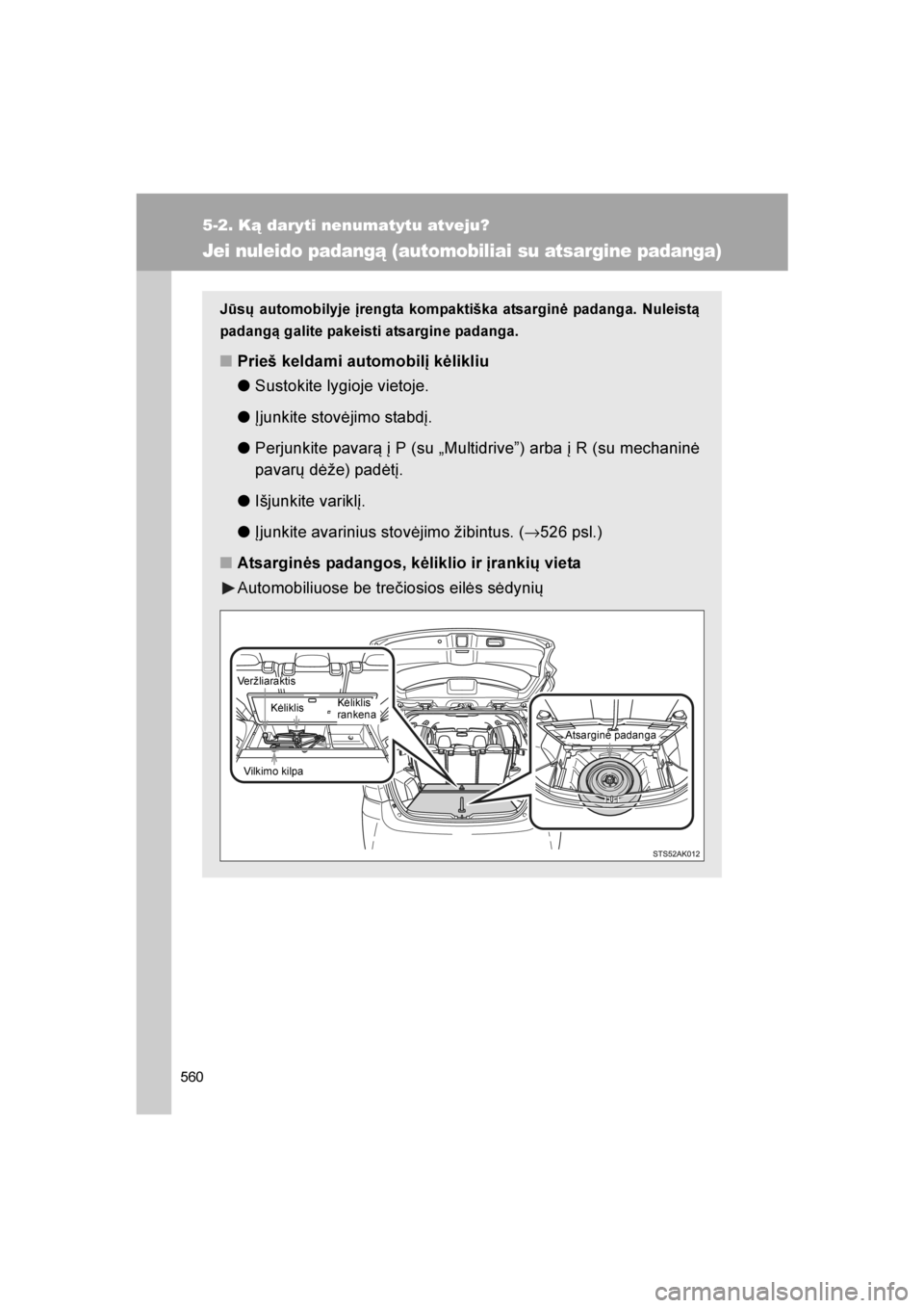 TOYOTA VERSO 2016 Eksploatavimo vadovas (in Lithuanian)
560
5-2. Ką daryti nenumatytu atveju?
VERSO_LT_OM64590
Jei nuleido padangą (automobiliai su atsargine padanga)
Jūsų automobilyje įrengta kompaktiška atsarginė padanga. Nuleistą
padangą galit TOYOTA VERSO 2016 Eksploatavimo vadovas (in Lithuanian)
560
5-2. Ką daryti nenumatytu atveju?
VERSO_LT_OM64590
Jei nuleido padangą (automobiliai su atsargine padanga)
Jūsų automobilyje įrengta kompaktiška atsarginė padanga. Nuleistą
padangą galit