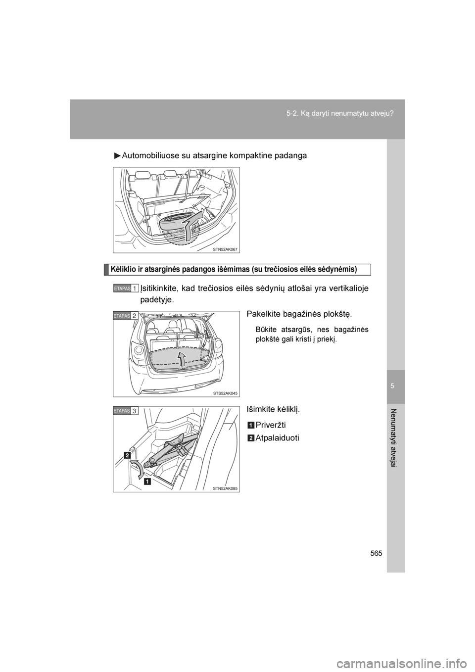 TOYOTA VERSO 2016  Eksploatavimo vadovas (in Lithuanian) 
5
565
5-2. Ką daryti nenumatytu atveju?
Nenumatyti atvejai
VERSO_LT_OM64590
Automobiliuose su atsargine kompaktine padanga
Kėliklio ir atsarginės padangos išėmimas (su trečiosios eilės sėdyn