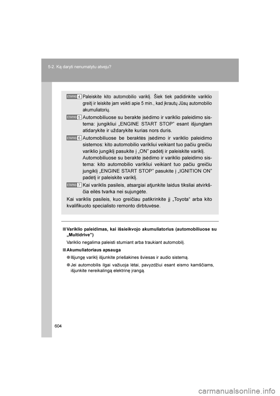 TOYOTA VERSO 2016 Eksploatavimo vadovas (in Lithuanian)
604
5-2. Ką daryti nenumatytu atveju?
VERSO_LT_OM64590
■
Variklio paleidimas, kai išsieikvojo akumuliatorius (automobiliuose su
„Multidrive”)
Variklio negalima paleisti stumiant arba traukian TOYOTA VERSO 2016 Eksploatavimo vadovas (in Lithuanian)
604
5-2. Ką daryti nenumatytu atveju?
VERSO_LT_OM64590
■
Variklio paleidimas, kai išsieikvojo akumuliatorius (automobiliuose su
„Multidrive”)
Variklio negalima paleisti stumiant arba traukian