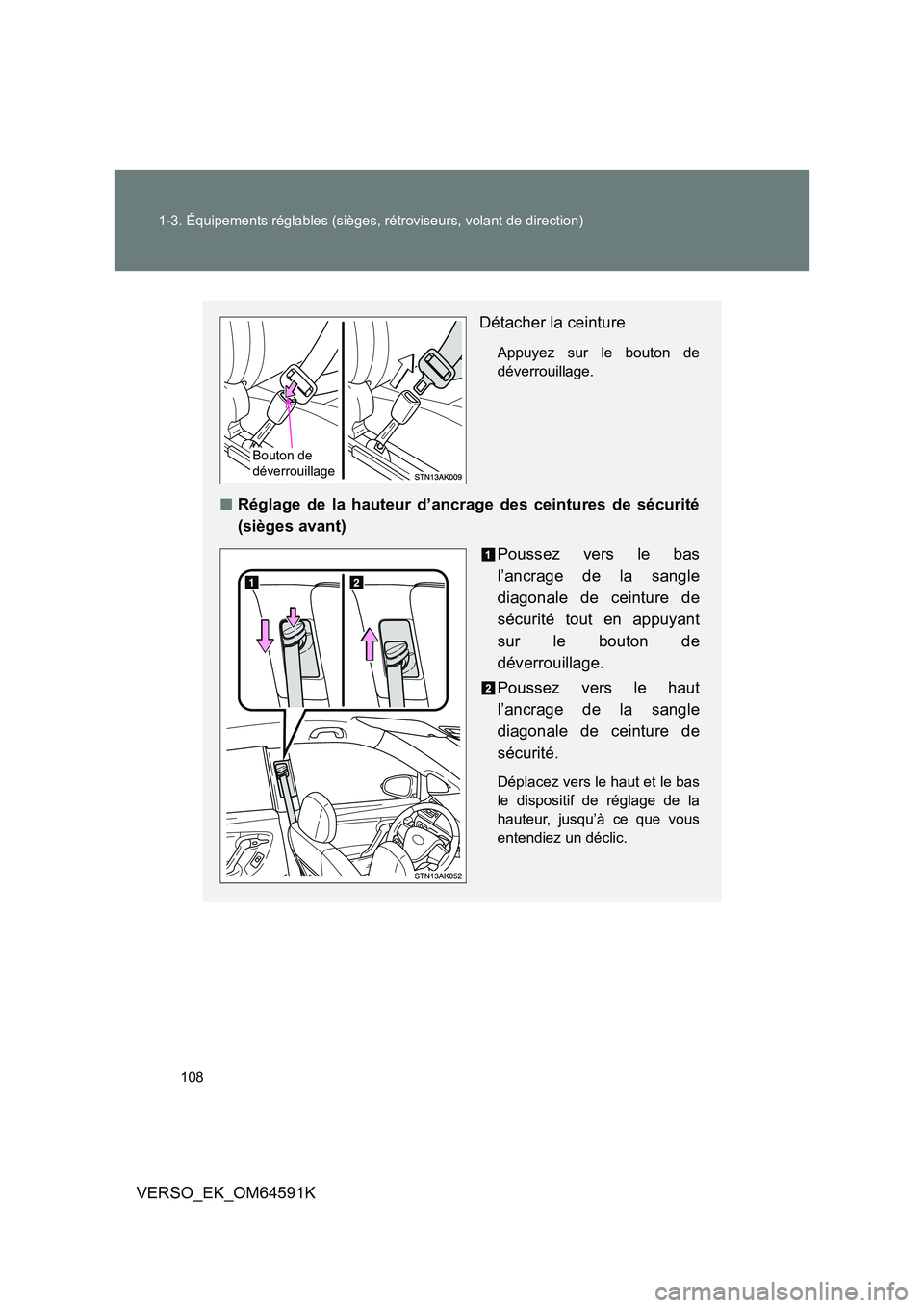 TOYOTA VERSO 2016  Notices Demploi (in French) 108 
1-3. Équipements réglables (sièges, rétroviseurs, volant de direction)
VERSO_EK_OM64591K
Détacher la ceinture
Appuyez sur le bouton de 
déverrouillage.
■ Réglage de la hauteur d’ancrag