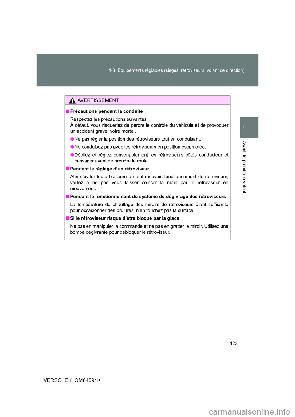 TOYOTA VERSO 2016  Notices Demploi (in French) 123 
1-3. Équipements réglables (sièges, rétroviseurs, volant de direction)
1
Avant de prendre le volant
VERSO_EK_OM64591K
AVERTISSEMENT
■ Précautions pendant la conduite 
Respectez les précau