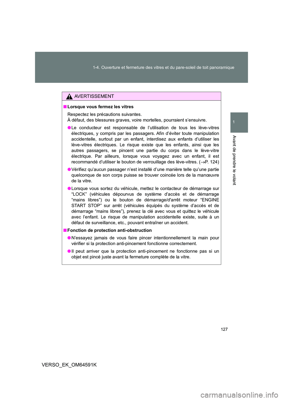 TOYOTA VERSO 2016  Notices Demploi (in French) 127 
1-4. Ouverture et fermeture des vitres et du pare-soleil de toit panoramique
1
Avant de prendre le volant
VERSO_EK_OM64591K
AVERTISSEMENT
■ Lorsque vous fermez les vitres 
Respectez les précau